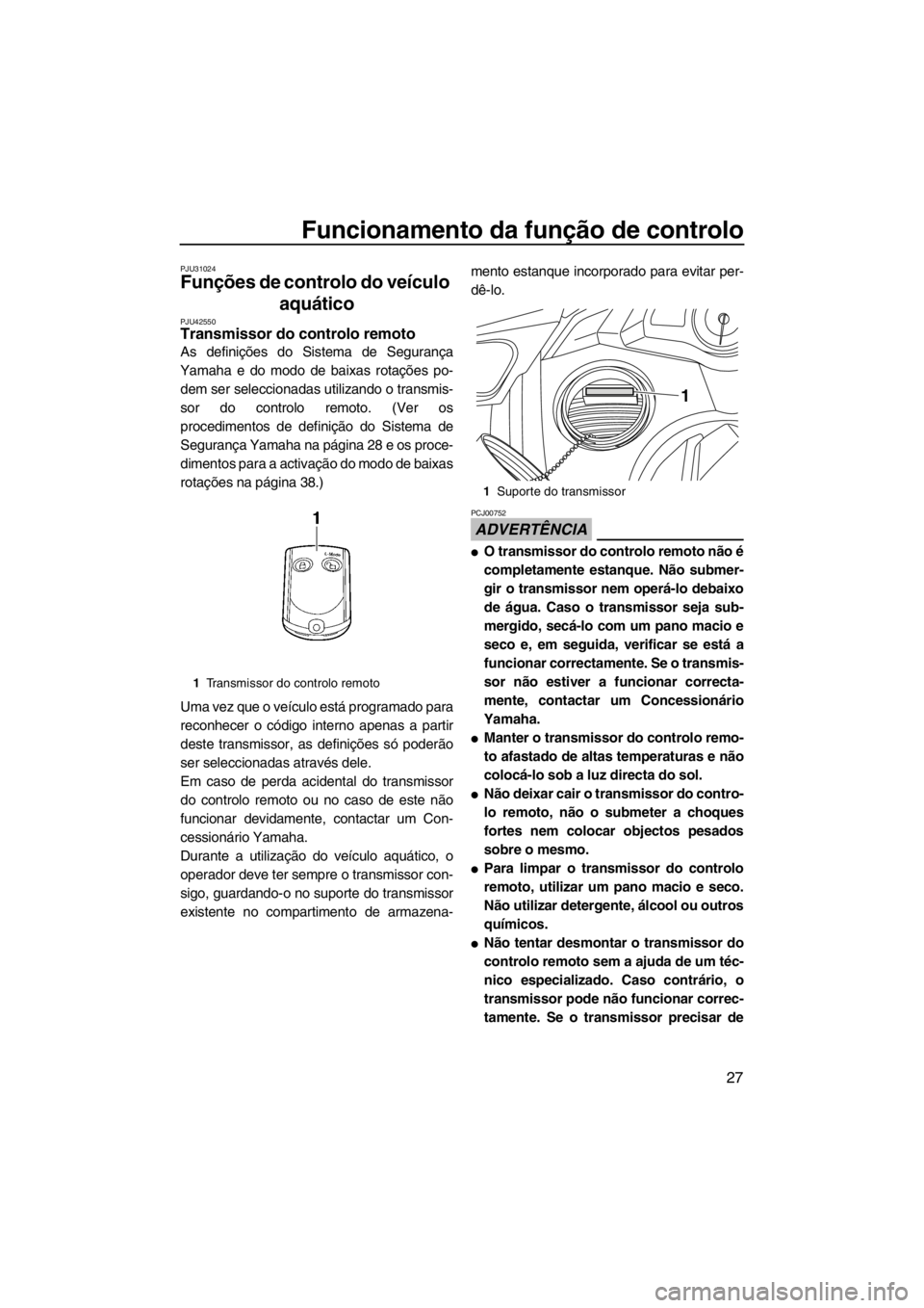 YAMAHA FX SHO 2012  Manual de utilização (in Portuguese) Funcionamento da função de controlo
27
PJU31024
Funções de controlo do veículo 
aquático 
PJU42550Transmissor do controlo remoto 
As definições do Sistema de Segurança
Yamaha e do modo de bai