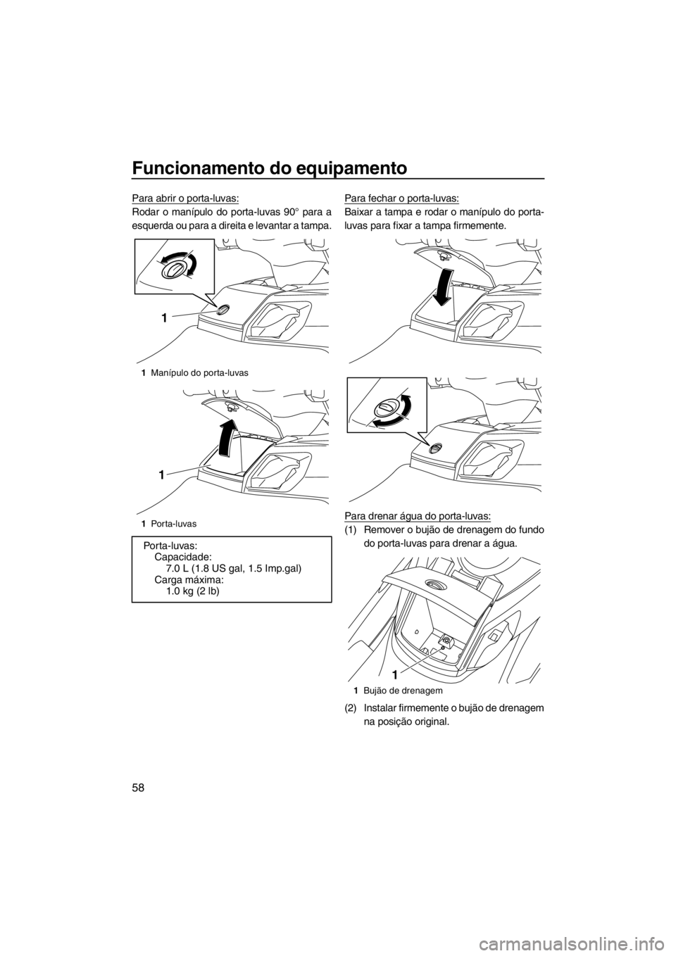 YAMAHA FX SHO 2012 Manual de utilização (in Portuguese) Funcionamento do equipamento
58
Para abrir o porta-luvas:
Rodar o manípulo do porta-luvas 90° para a
esquerda ou para a direita e levantar a tampa.Para fechar o porta-luvas:Baixar a tampa e rodar o YAMAHA FX SHO 2012 Manual de utilização (in Portuguese) Funcionamento do equipamento
58
Para abrir o porta-luvas:
Rodar o manípulo do porta-luvas 90° para a
esquerda ou para a direita e levantar a tampa.Para fechar o porta-luvas:Baixar a tampa e rodar o
