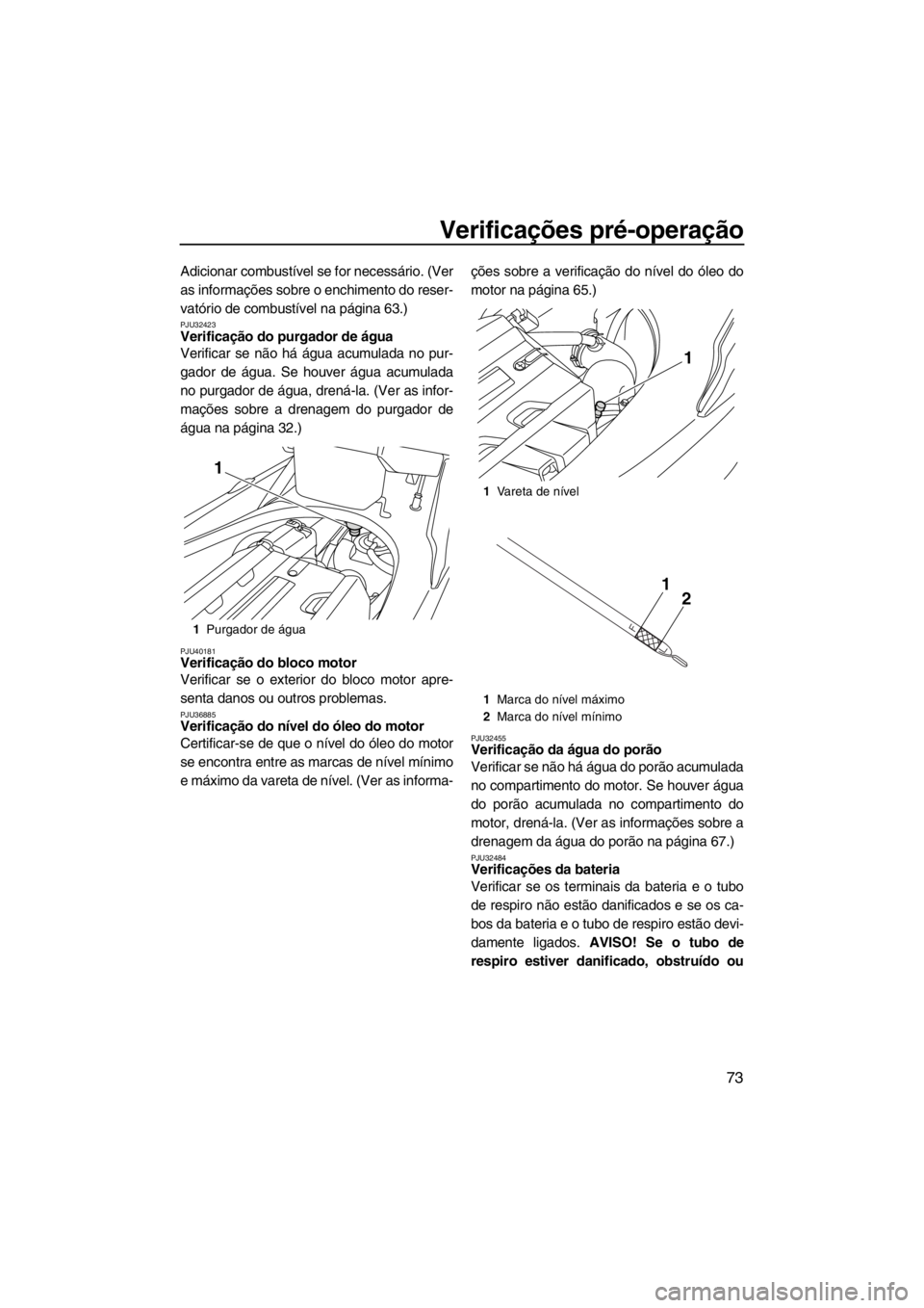 YAMAHA FX SHO 2012 Manual de utilização (in Portuguese) Verificações pré-operação
73
Adicionar combustível se for necessário. (Ver
as informações sobre o enchimento do reser-
vatório de combustível na página 63.)
PJU32423Verificação do purgad YAMAHA FX SHO 2012 Manual de utilização (in Portuguese) Verificações pré-operação
73
Adicionar combustível se for necessário. (Ver
as informações sobre o enchimento do reser-
vatório de combustível na página 63.)
PJU32423Verificação do purgad