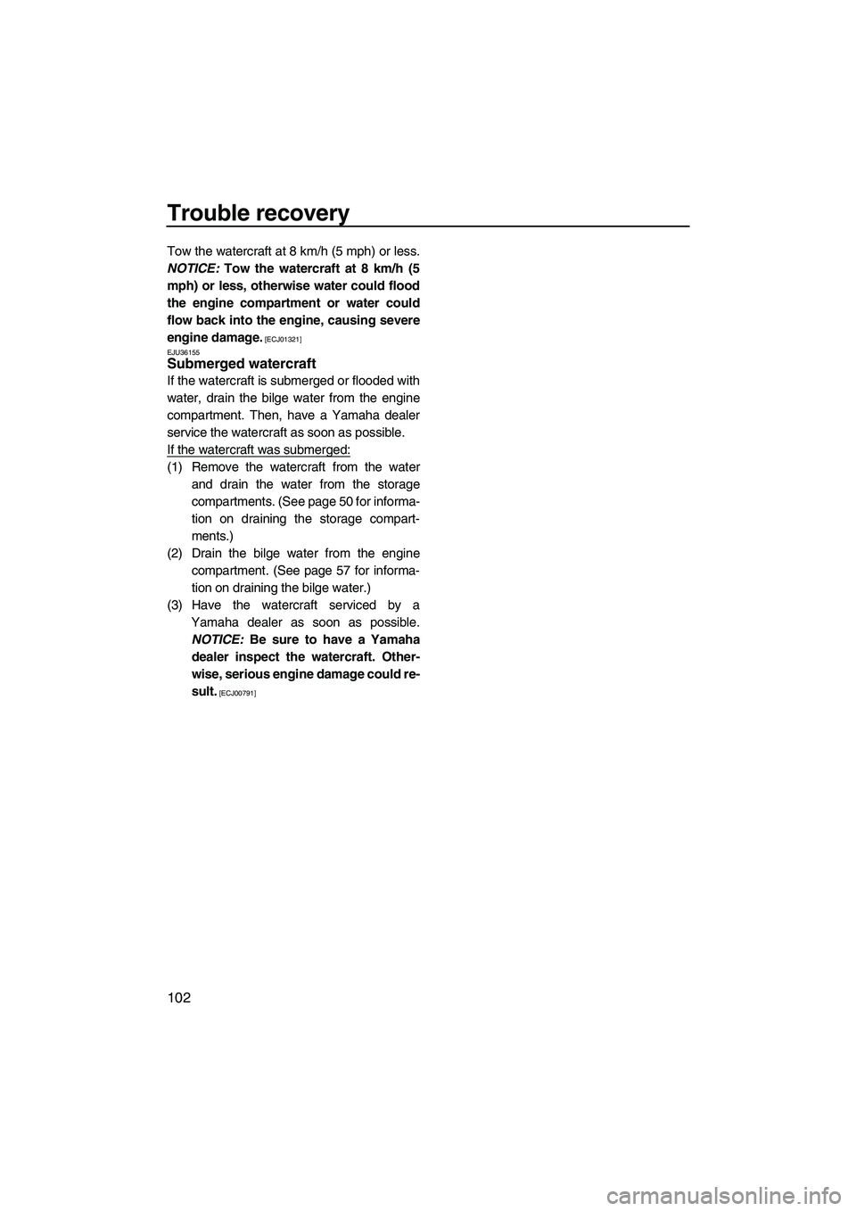YAMAHA SVHO 2011 Owners Manual Trouble recovery
102
Tow the watercraft at 8 km/h (5 mph) or less.
NOTICE: Tow the watercraft at 8 km/h (5
mph) or less, otherwise water could flood
the engine compartment or water could
flow back int YAMAHA SVHO 2011 Owners Manual Trouble recovery
102
Tow the watercraft at 8 km/h (5 mph) or less.
NOTICE: Tow the watercraft at 8 km/h (5
mph) or less, otherwise water could flood
the engine compartment or water could
flow back int
