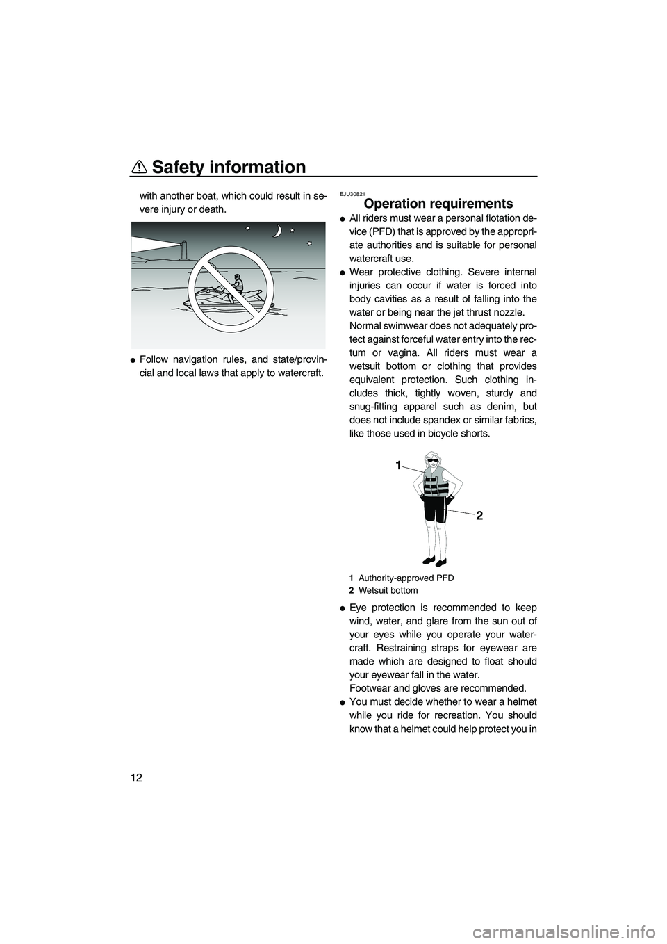 YAMAHA FX SHO 2011 User Guide Safety information
12
with another boat, which could result in se-
vere injury or death.
Follow navigation rules, and state/provin-
cial and local laws that apply to watercraft.
EJU30821
Operation re