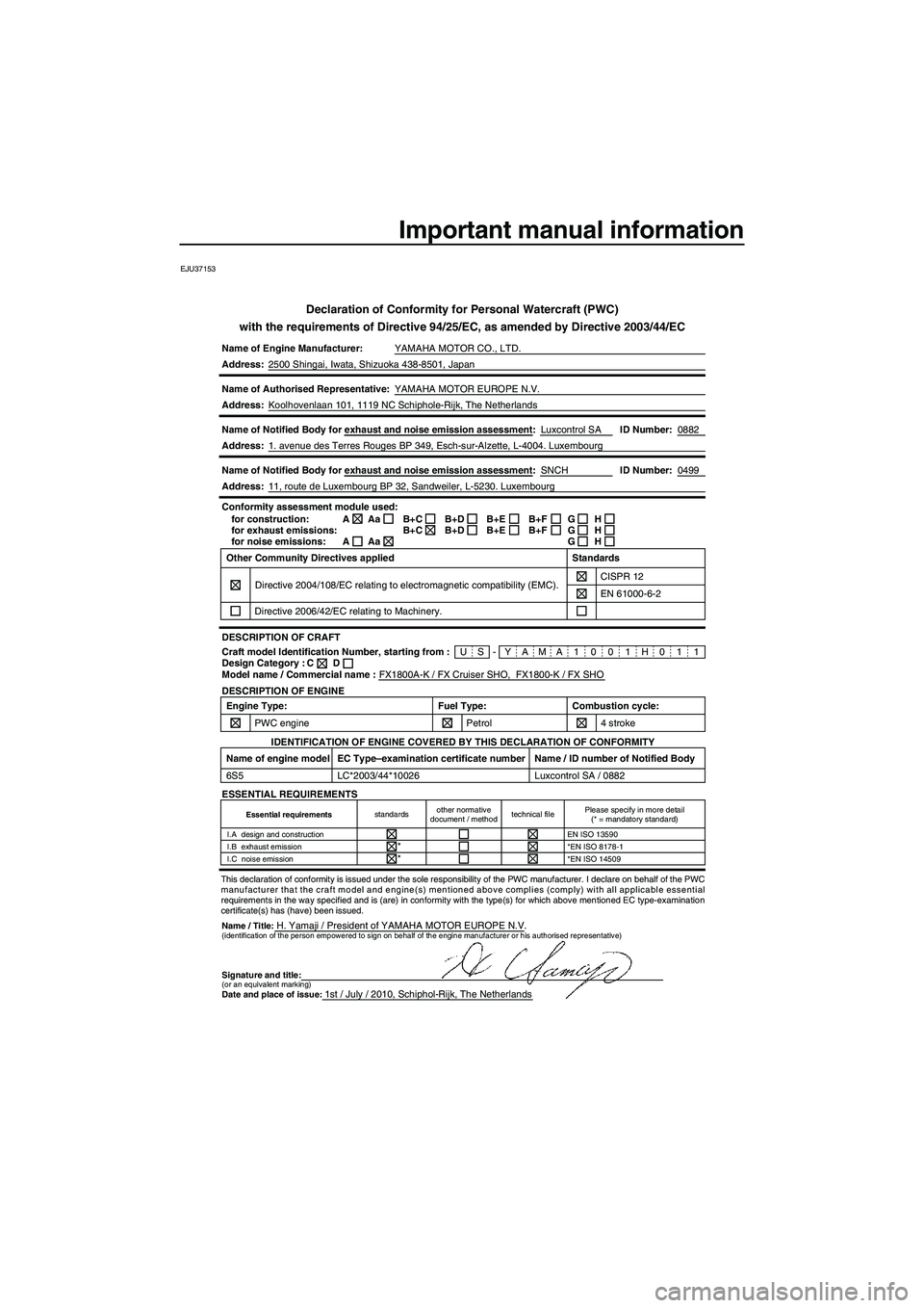YAMAHA FX SHO 2011 Owners Manual Important manual information
EJU37153
Declaration of Conformity for Personal Watercraft (PWC)
with the requirements of Directive 94/25/EC, as amended by Directive 2003/44/EC
Name of Engine Manufacture YAMAHA FX SHO 2011 Owners Manual Important manual information
EJU37153
Declaration of Conformity for Personal Watercraft (PWC)
with the requirements of Directive 94/25/EC, as amended by Directive 2003/44/EC
Name of Engine Manufacture