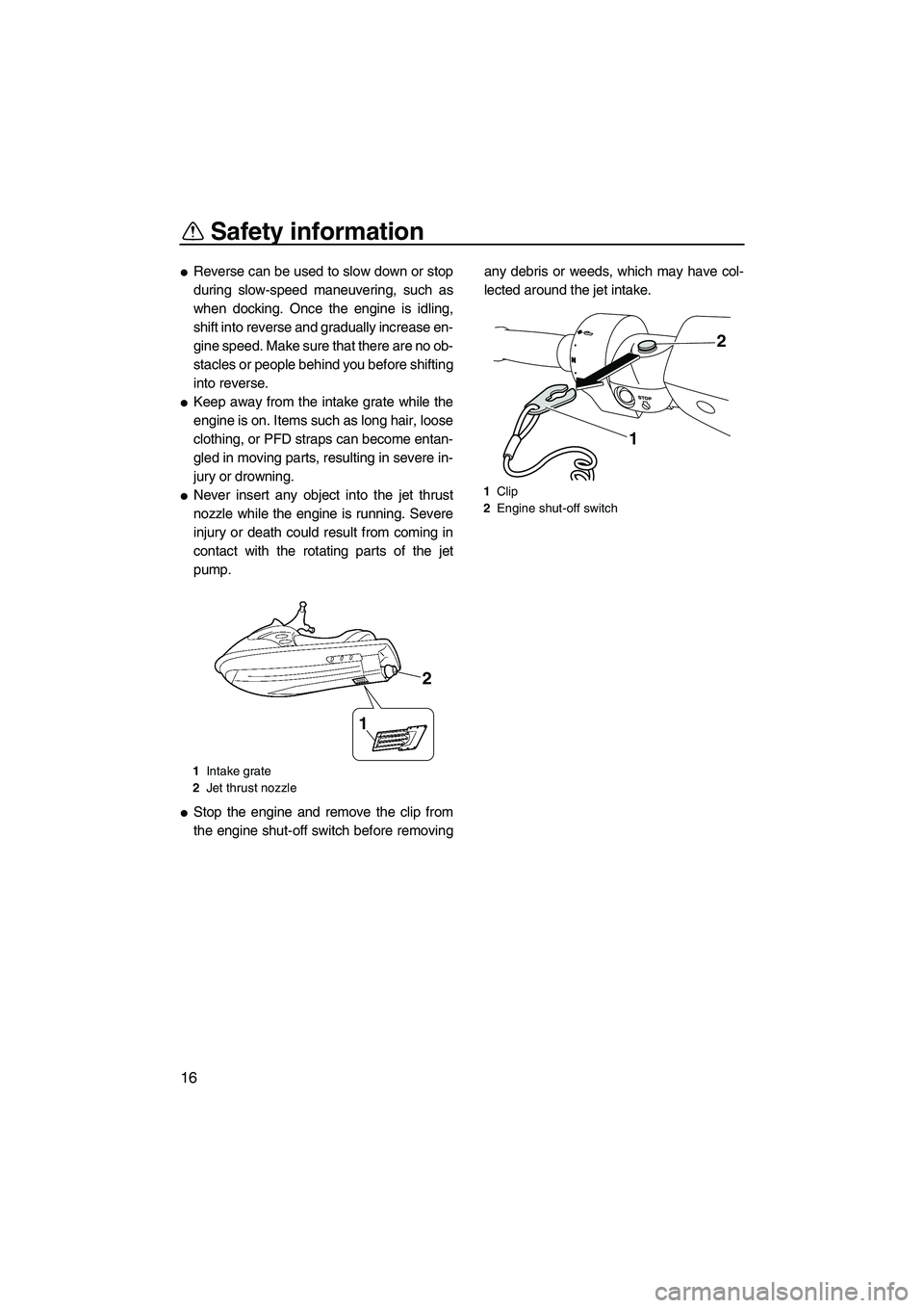 YAMAHA SVHO CRUISER 2011  Owners Manual Safety information
16
Reverse can be used to slow down or stop
during slow-speed maneuvering, such as
when docking. Once the engine is idling,
shift into reverse and gradually increase en-
gine speed