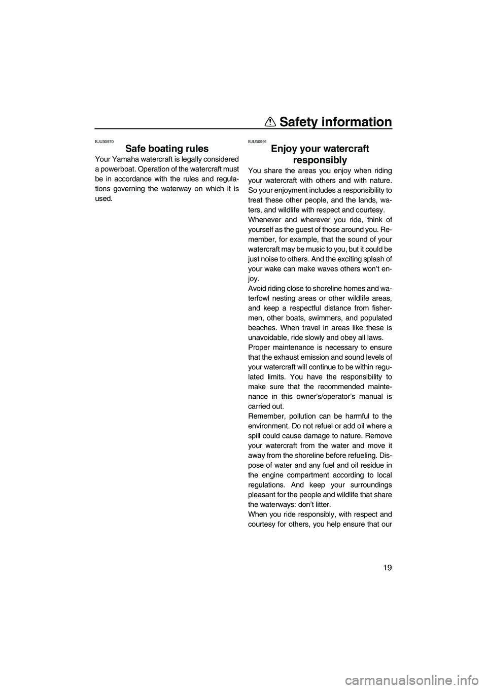YAMAHA FX SHO 2011  Owners Manual Safety information
19
EJU30970
Safe boating rules 
Your Yamaha watercraft is legally considered
a powerboat. Operation of the watercraft must
be in accordance with the rules and regula-
tions governin