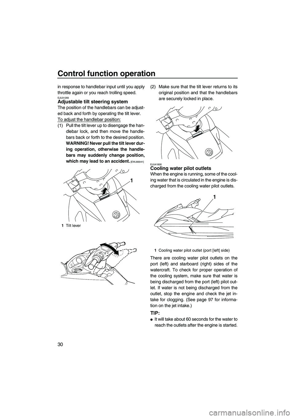 YAMAHA SVHO 2011  Owners Manual Control function operation
30
in response to handlebar input until you apply
throttle again or you reach trolling speed.
EJU31293Adjustable tilt steering system 
The position of the handlebars can be 