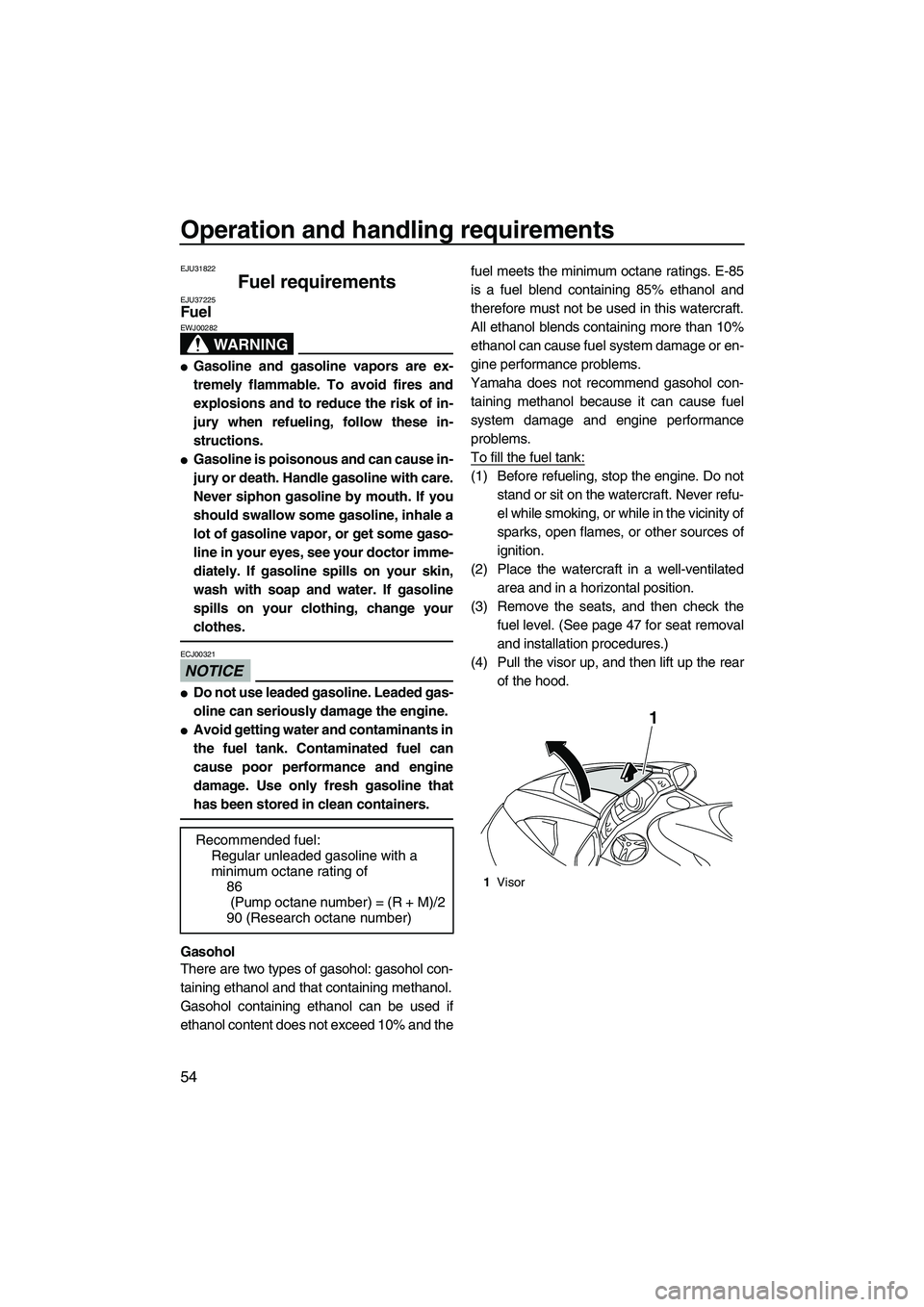 YAMAHA SVHO 2011  Owners Manual Operation and handling requirements
54
EJU31822
Fuel requirements EJU37225Fuel 
WARNING
EWJ00282
Gasoline and gasoline vapors are ex-
tremely flammable. To avoid fires and
explosions and to reduce th