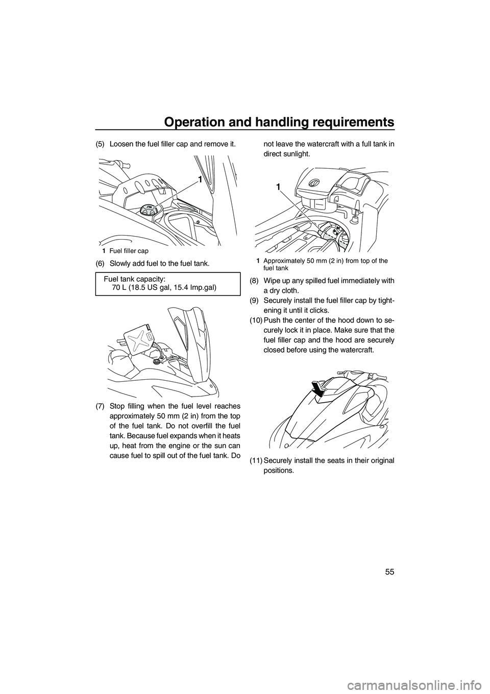 YAMAHA SVHO 2011 Repair Manual Operation and handling requirements
55
(5) Loosen the fuel filler cap and remove it.
(6) Slowly add fuel to the fuel tank.
(7) Stop filling when the fuel level reaches
approximately 50 mm (2 in) from YAMAHA SVHO 2011 Repair Manual Operation and handling requirements
55
(5) Loosen the fuel filler cap and remove it.
(6) Slowly add fuel to the fuel tank.
(7) Stop filling when the fuel level reaches
approximately 50 mm (2 in) from