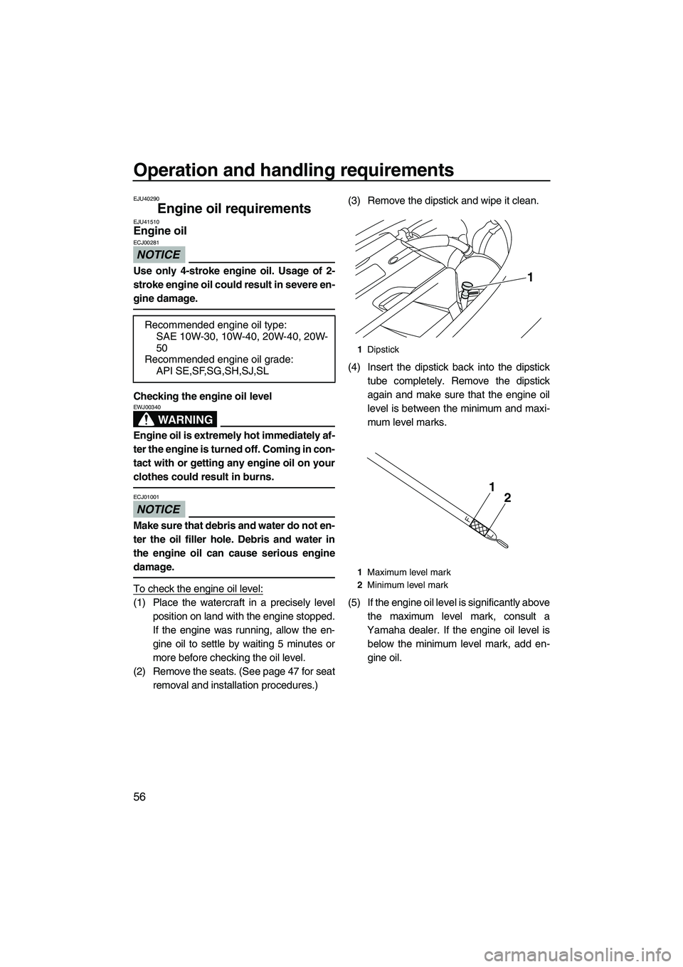 YAMAHA SVHO 2011 Repair Manual Operation and handling requirements
56
EJU40290
Engine oil requirements EJU41510Engine oil
NOTICE
ECJ00281
Use only 4-stroke engine oil. Usage of 2-
stroke engine oil could result in severe en-
gine YAMAHA SVHO 2011 Repair Manual Operation and handling requirements
56
EJU40290
Engine oil requirements EJU41510Engine oil
NOTICE
ECJ00281
Use only 4-stroke engine oil. Usage of 2-
stroke engine oil could result in severe en-
gine