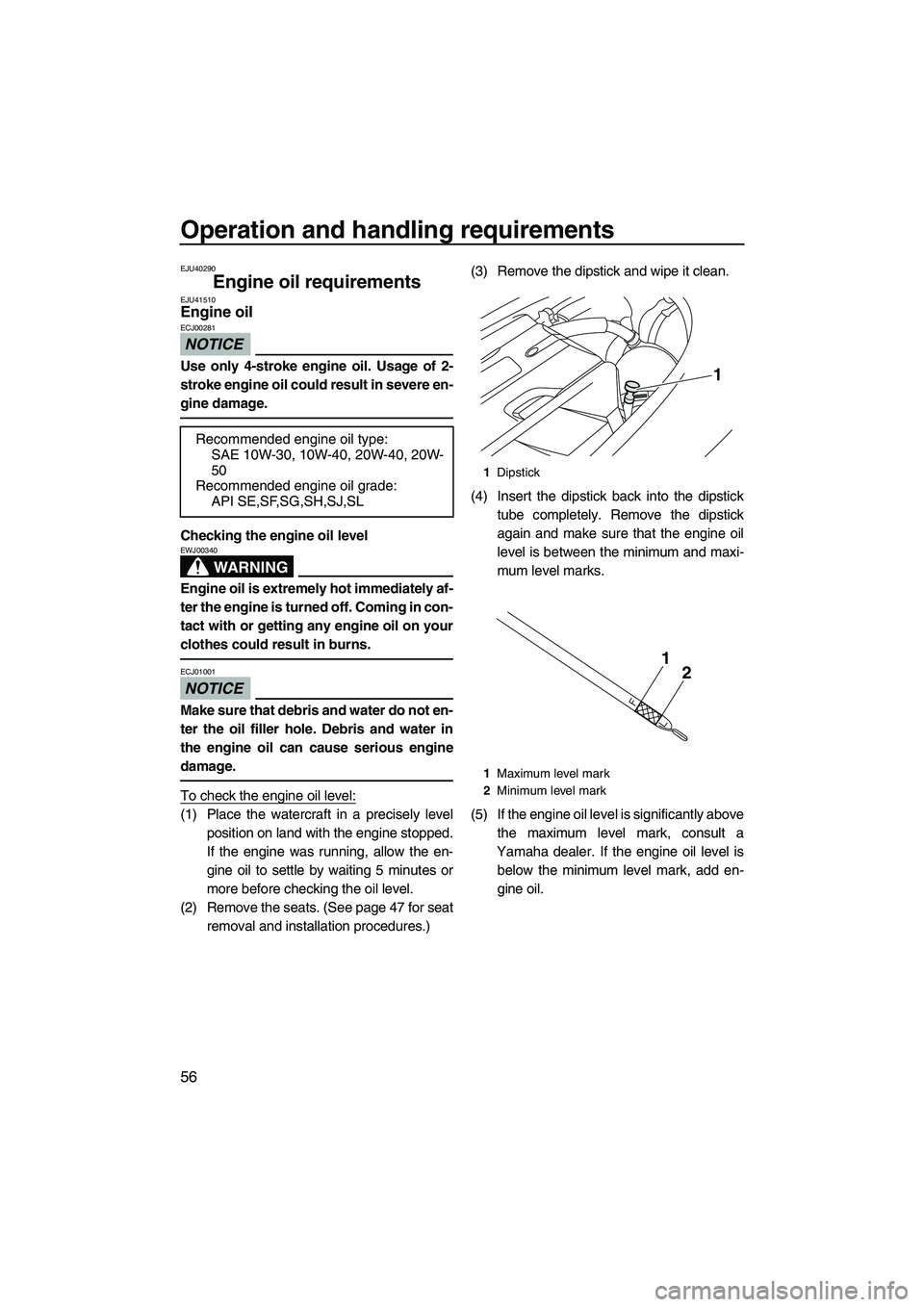 YAMAHA SVHO 2011  Owners Manual Operation and handling requirements
56
EJU40290
Engine oil requirements EJU41510Engine oil 
NOTICE
ECJ00281
Use only 4-stroke engine oil. Usage of 2-
stroke engine oil could result in severe en-
gine 