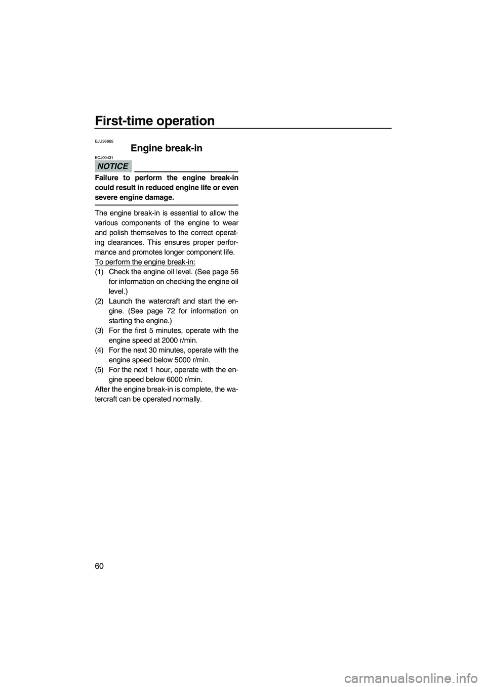 YAMAHA SVHO 2011 Repair Manual First-time operation
60
EJU36665
Engine break-in
NOTICE
ECJ00431
Failure to perform the engine break-in
could result in reduced engine life or even
severe engine damage.
The engine break-in is essent YAMAHA SVHO 2011 Repair Manual First-time operation
60
EJU36665
Engine break-in
NOTICE
ECJ00431
Failure to perform the engine break-in
could result in reduced engine life or even
severe engine damage.
The engine break-in is essent
