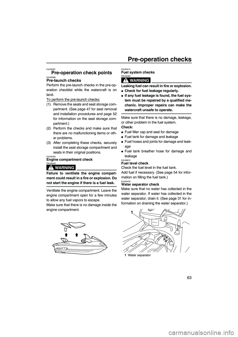 YAMAHA SVHO 2011 Repair Manual Pre-operation checks
63
EJU32281
Pre-operation check points EJU40096Pre-launch checks
Perform the pre-launch checks in the pre-op-
eration checklist while the watercraft is on
land.
To perform the pr YAMAHA SVHO 2011 Repair Manual Pre-operation checks
63
EJU32281
Pre-operation check points EJU40096Pre-launch checks
Perform the pre-launch checks in the pre-op-
eration checklist while the watercraft is on
land.
To perform the pr