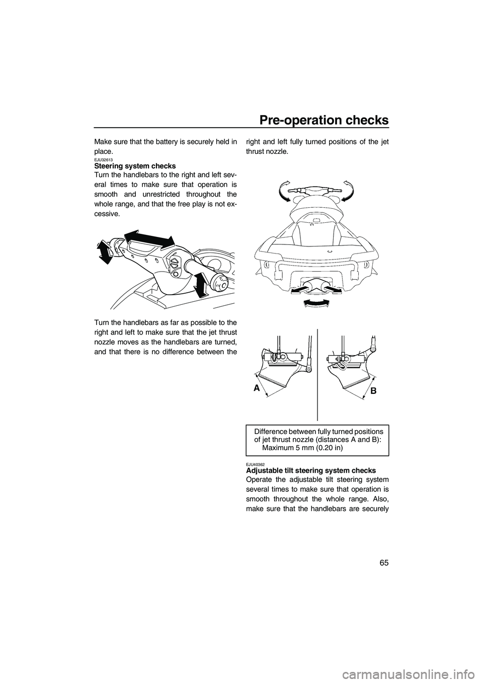 YAMAHA SVHO 2011 Manual PDF Pre-operation checks
65
Make sure that the battery is securely held in
place.
EJU32613Steering system checks 
Turn the handlebars to the right and left sev-
eral times to make sure that operation is
s