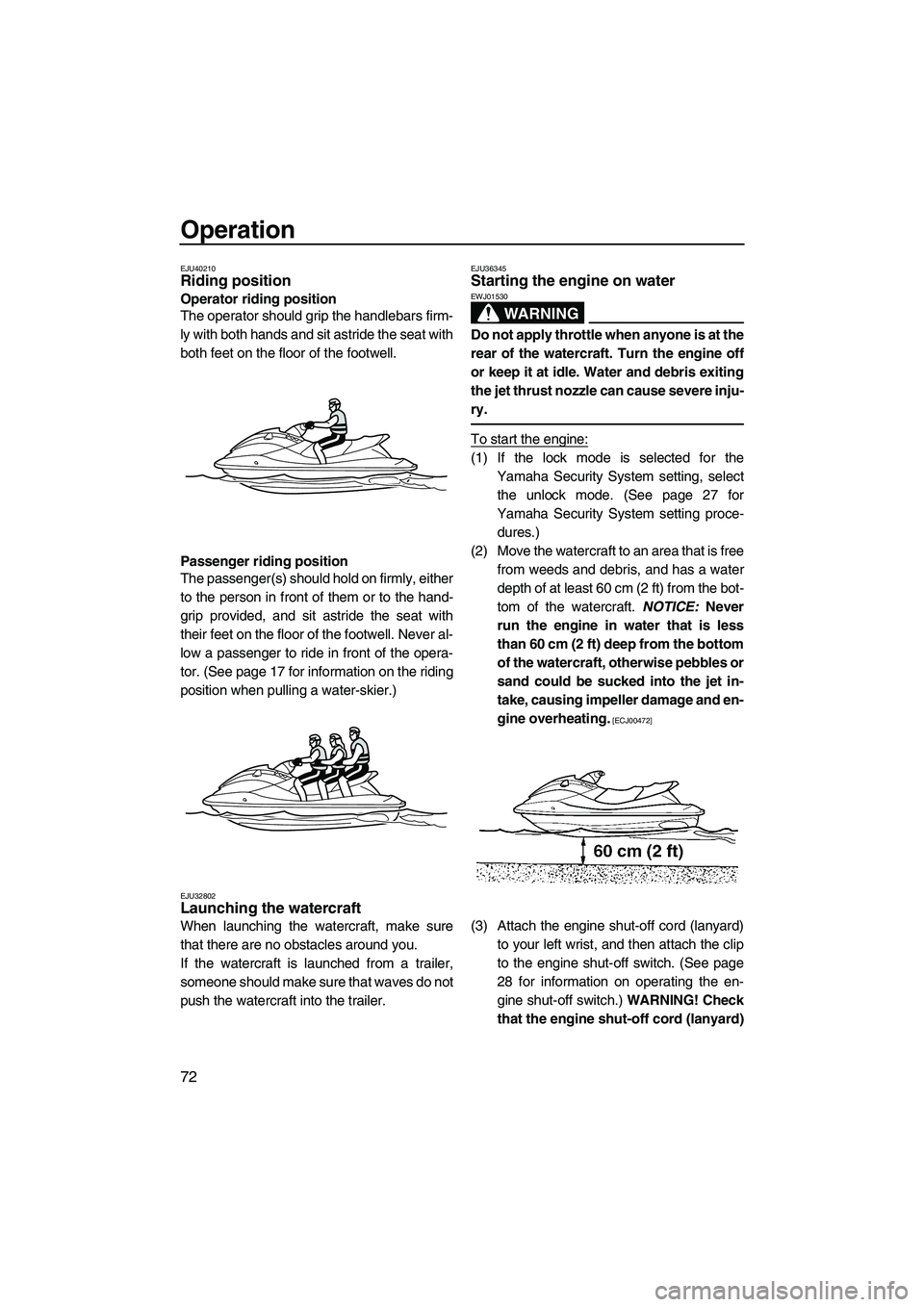YAMAHA SVHO 2011 Manual PDF Operation
72
EJU40210Riding position 
Operator riding position
The operator should grip the handlebars firm-
ly with both hands and sit astride the seat with
both feet on the floor of the footwell.
Pa
