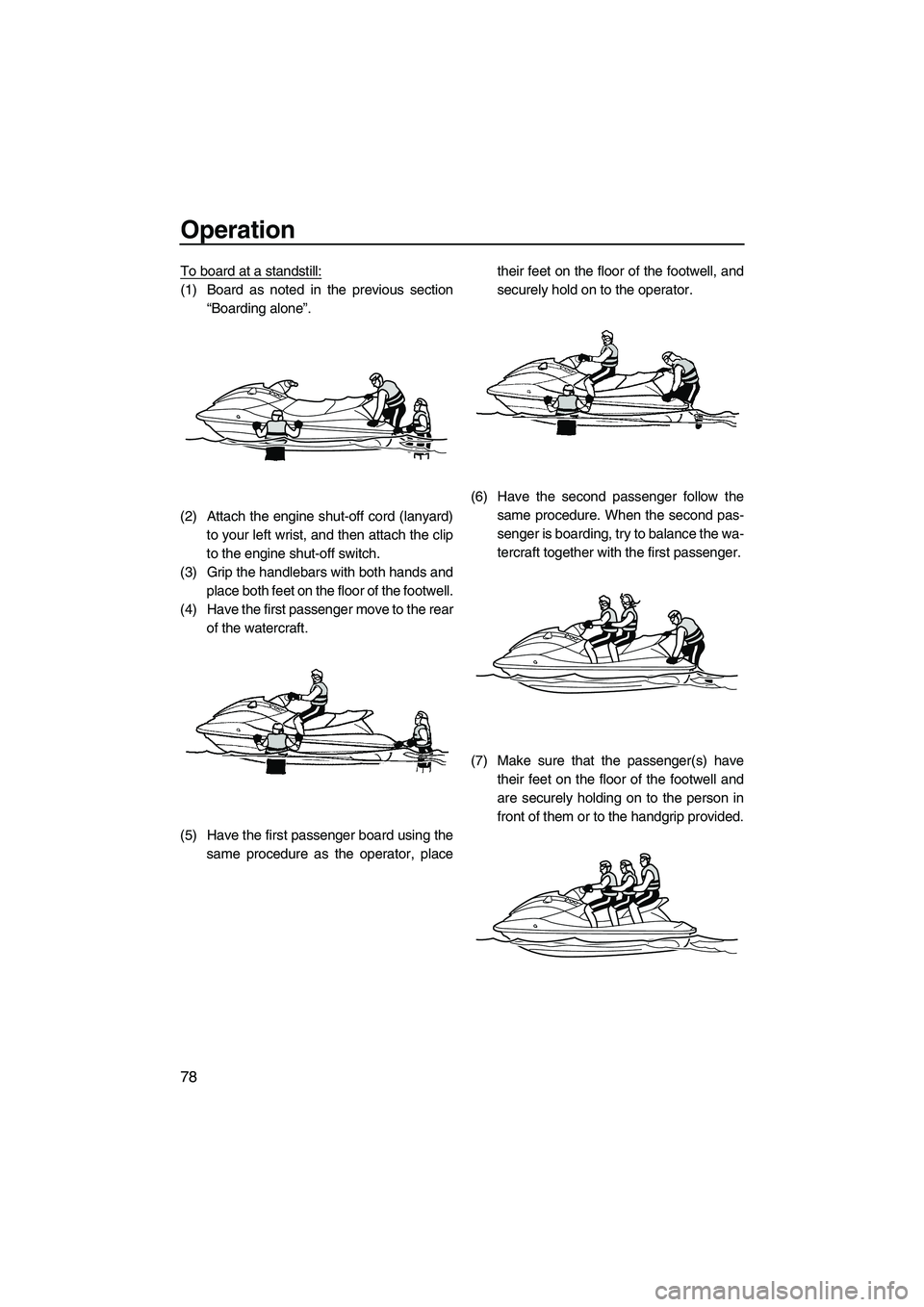 YAMAHA SVHO 2011 Manual Online Operation
78
To board at a standstill:
(1) Board as noted in the previous section
“Boarding alone”.
(2) Attach the engine shut-off cord (lanyard)
to your left wrist, and then attach the clip
to th
