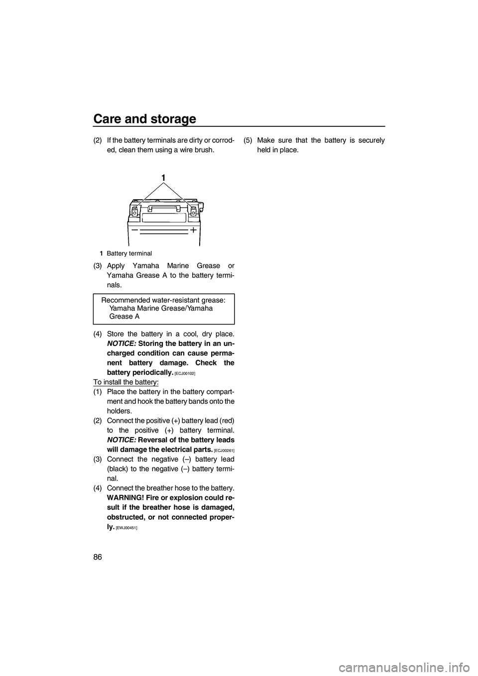 YAMAHA SVHO 2011  Owners Manual Care and storage
86
(2) If the battery terminals are dirty or corrod-
ed, clean them using a wire brush.
(3) Apply Yamaha Marine Grease or
Yamaha Grease A to the battery termi-
nals.
(4) Store the bat
