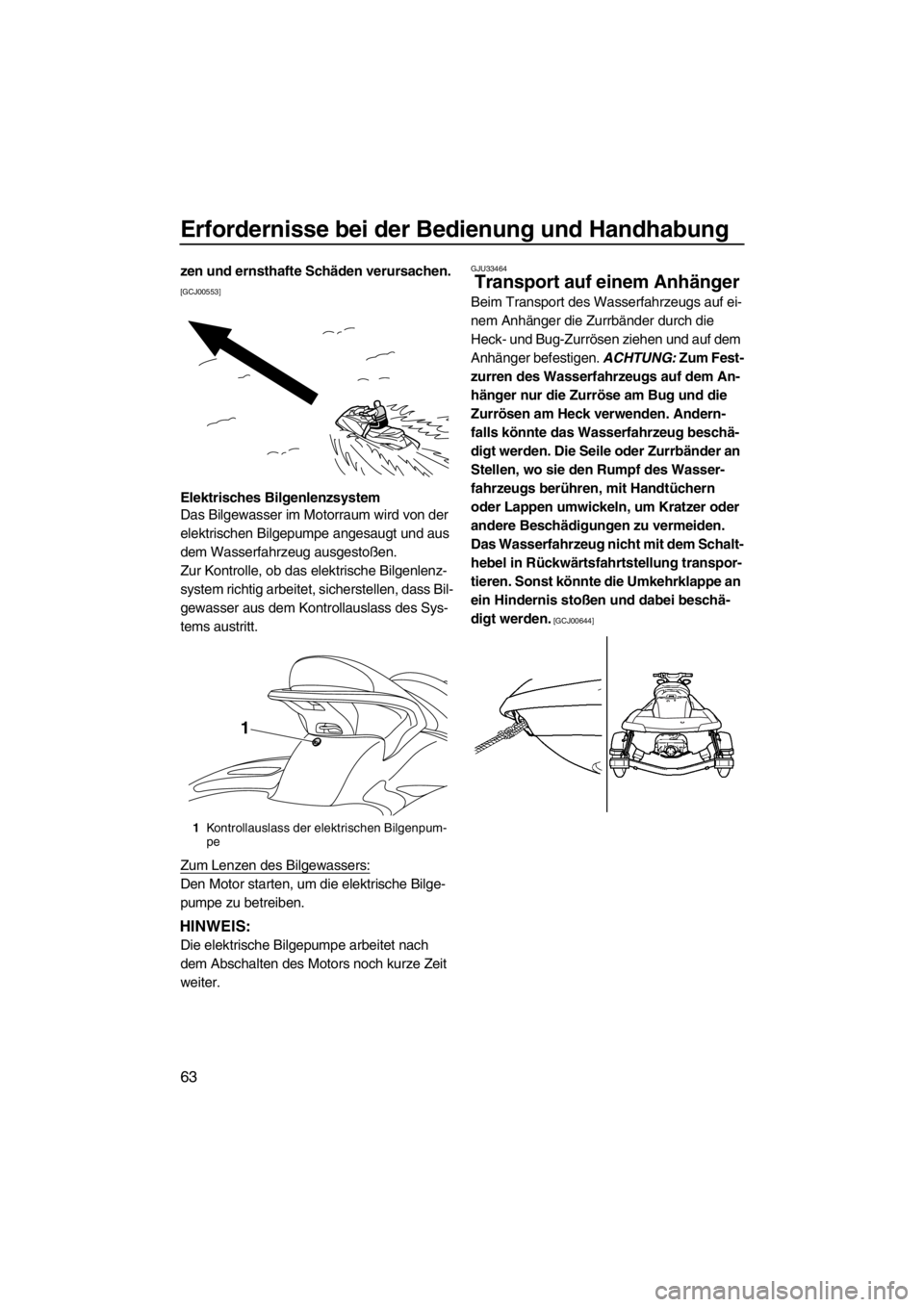 YAMAHA SVHO 2011  Betriebsanleitungen (in German) Erfordernisse bei der Bedienung und Handhabung
63
zen und ernsthafte Schäden verursachen. 
[GCJ00553]
Elektrisches Bilgenlenzsystem
Das Bilgewasser im Motorraum wird von der 
elektrischen Bilgepumpe 