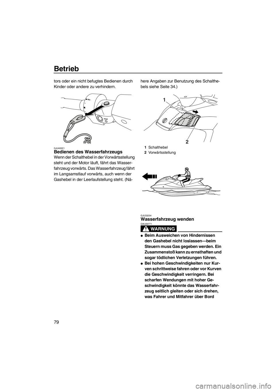 YAMAHA SVHO 2011 Betriebsanleitungen (in German) Betrieb
79
tors oder ein nicht befugtes Bedienen durch
Kinder oder andere zu verhindern.
GJU40221Bedienen des Wasserfahrzeugs
Wenn der Schalthebel in der Vorwärtsstellung
steht und der Motor läuf YAMAHA SVHO 2011 Betriebsanleitungen (in German) Betrieb
79
tors oder ein nicht befugtes Bedienen durch
Kinder oder andere zu verhindern.
GJU40221Bedienen des Wasserfahrzeugs
Wenn der Schalthebel in der Vorwärtsstellung
steht und der Motor läuf