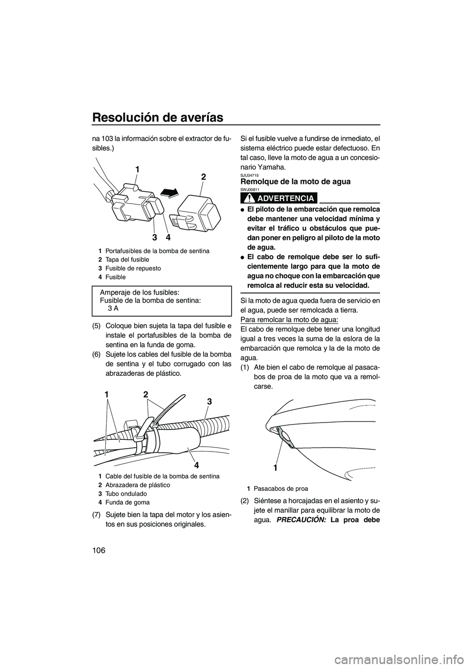 YAMAHA SVHO 2011 Manuale de Empleo (in Spanish) Resolución de averías
106
na 103 la información sobre el extractor de fu-
sibles.)
(5) Coloque bien sujeta la tapa del fusible e
instale el portafusibles de la bomba de
sentina en la funda de goma. YAMAHA SVHO 2011 Manuale de Empleo (in Spanish) Resolución de averías
106
na 103 la información sobre el extractor de fu-
sibles.)
(5) Coloque bien sujeta la tapa del fusible e
instale el portafusibles de la bomba de
sentina en la funda de goma.