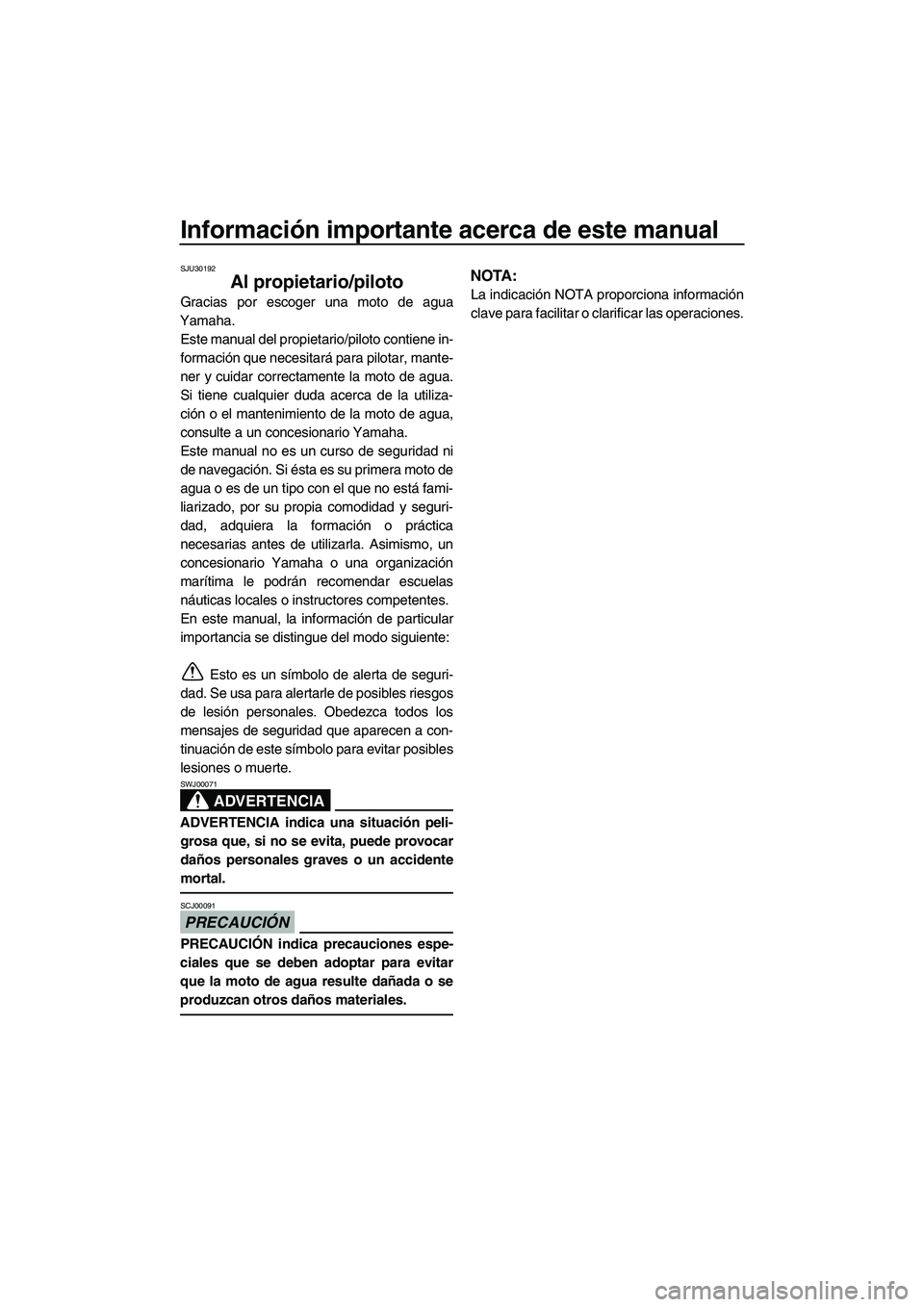 YAMAHA SVHO 2011 Manuale de Empleo (in Spanish) Información importante acerca de este manual
SJU30192
Al propietario/piloto
Gracias por escoger una moto de agua
Yamaha.
Este manual del propietario/piloto contiene in-
formación que necesitará par YAMAHA SVHO 2011 Manuale de Empleo (in Spanish) Información importante acerca de este manual
SJU30192
Al propietario/piloto
Gracias por escoger una moto de agua
Yamaha.
Este manual del propietario/piloto contiene in-
formación que necesitará par
