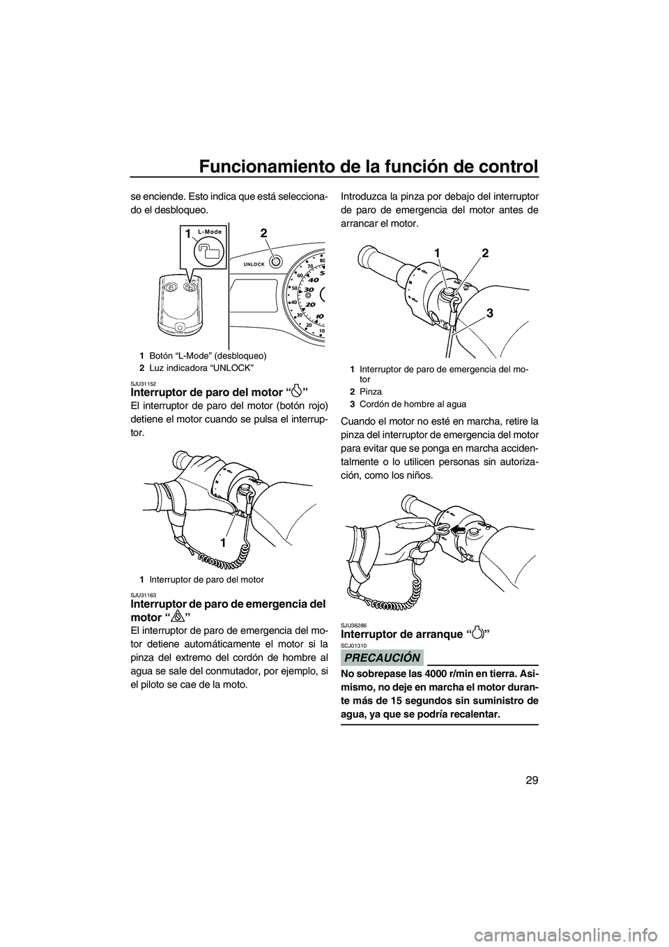 YAMAHA SVHO 2011 Manuale de Empleo (in Spanish) Funcionamiento de la función de control
29
se enciende. Esto indica que está selecciona-
do el desbloqueo.
SJU31152Interruptor de paro del motor“”
El interruptor de paro del motor (botón rojo) YAMAHA SVHO 2011 Manuale de Empleo (in Spanish) Funcionamiento de la función de control
29
se enciende. Esto indica que está selecciona-
do el desbloqueo.
SJU31152Interruptor de paro del motor“”
El interruptor de paro del motor (botón rojo)