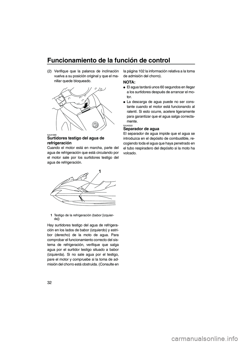 YAMAHA SVHO 2011 Manuale de Empleo (in Spanish) Funcionamiento de la función de control
32
(2) Verifique que la palanca de inclinación
vuelva a su posición original y que el ma-
nillar quede bloqueado.
SJU41800Surtidores testigo del agua de
ref YAMAHA SVHO 2011 Manuale de Empleo (in Spanish) Funcionamiento de la función de control
32
(2) Verifique que la palanca de inclinación
vuelva a su posición original y que el ma-
nillar quede bloqueado.
SJU41800Surtidores testigo del agua de
ref