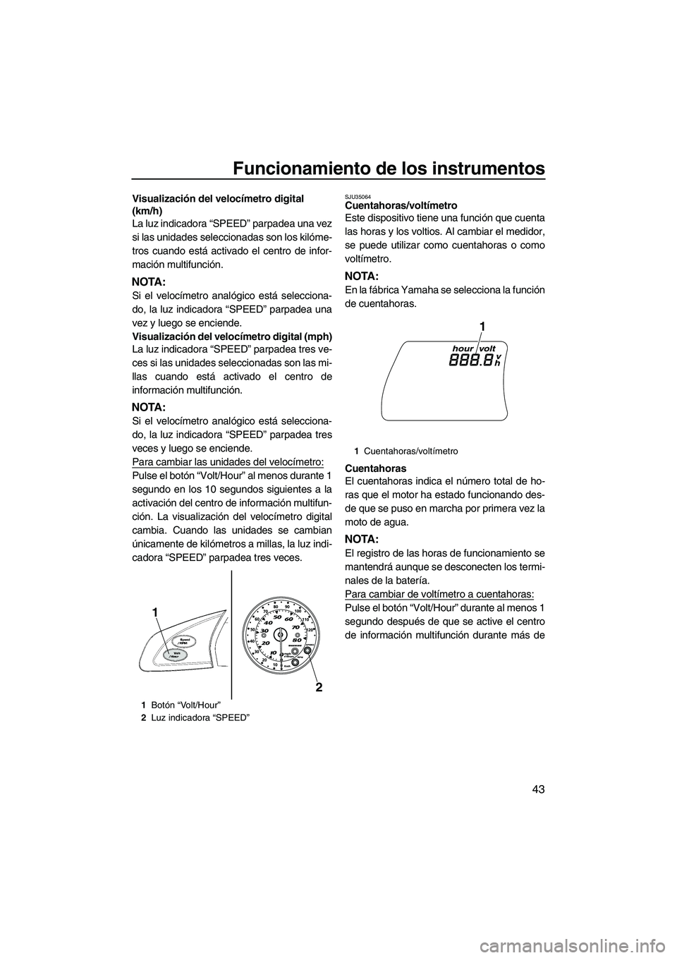 YAMAHA SVHO 2011 Manuale de Empleo (in Spanish) Funcionamiento de los instrumentos
43
Visualización del velocímetro digital
(km/h)
La luz indicadora “SPEED” parpadea una vez
si las unidades seleccionadas son los kilóme-
tros cuando está ac YAMAHA SVHO 2011 Manuale de Empleo (in Spanish) Funcionamiento de los instrumentos
43
Visualización del velocímetro digital
(km/h)
La luz indicadora “SPEED” parpadea una vez
si las unidades seleccionadas son los kilóme-
tros cuando está ac