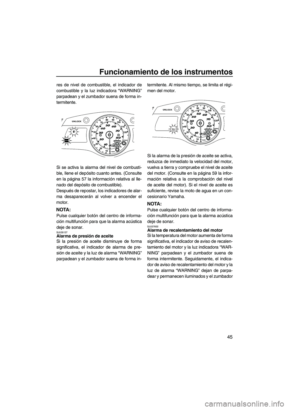 YAMAHA SVHO 2011 Manuale de Empleo (in Spanish) Funcionamiento de los instrumentos
45
res de nivel de combustible, el indicador de
combustible y la luz indicadora “WARNING”
parpadean y el zumbador suena de forma in-
termitente.
Si se activa la YAMAHA SVHO 2011 Manuale de Empleo (in Spanish) Funcionamiento de los instrumentos
45
res de nivel de combustible, el indicador de
combustible y la luz indicadora “WARNING”
parpadean y el zumbador suena de forma in-
termitente.
Si se activa la