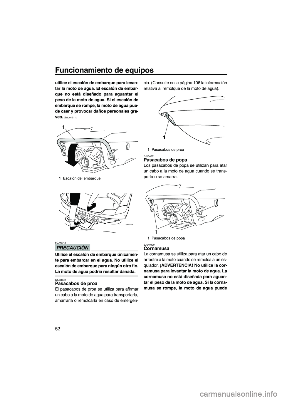 YAMAHA SVHO 2011 Manuale de Empleo (in Spanish) Funcionamiento de equipos
52
utilice el escalón de embarque para levan-
tar la moto de agua. El escalón de embar-
que no está diseñado para aguantar el
peso de la moto de agua. Si el escalón de
e YAMAHA SVHO 2011 Manuale de Empleo (in Spanish) Funcionamiento de equipos
52
utilice el escalón de embarque para levan-
tar la moto de agua. El escalón de embar-
que no está diseñado para aguantar el
peso de la moto de agua. Si el escalón de
e