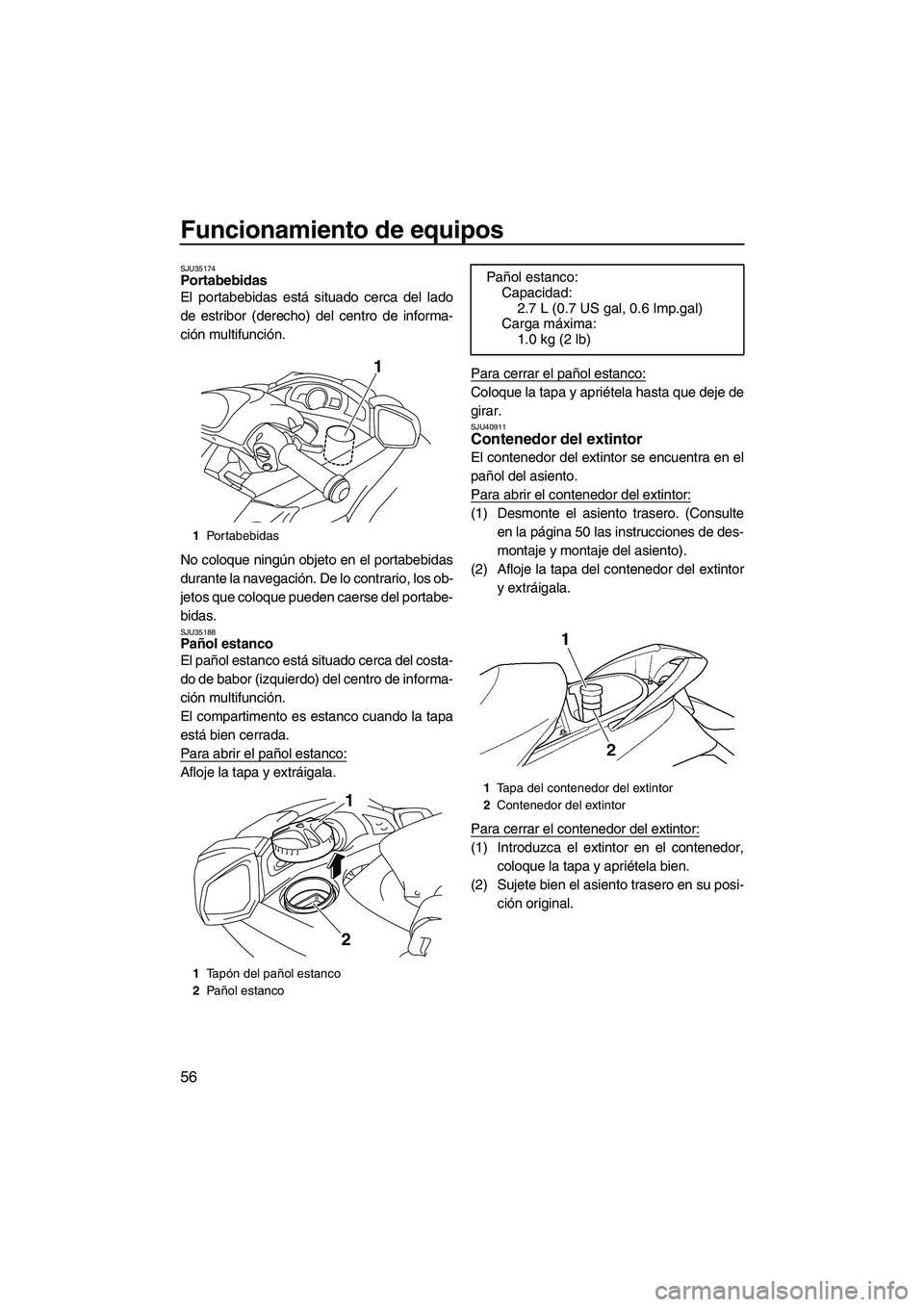 YAMAHA SVHO 2011  Manuale de Empleo (in Spanish) Funcionamiento de equipos
56
SJU35174Portabebidas 
El portabebidas está situado cerca del lado
de estribor (derecho) del centro de informa-
ción multifunción.
No coloque ningún objeto en el portab