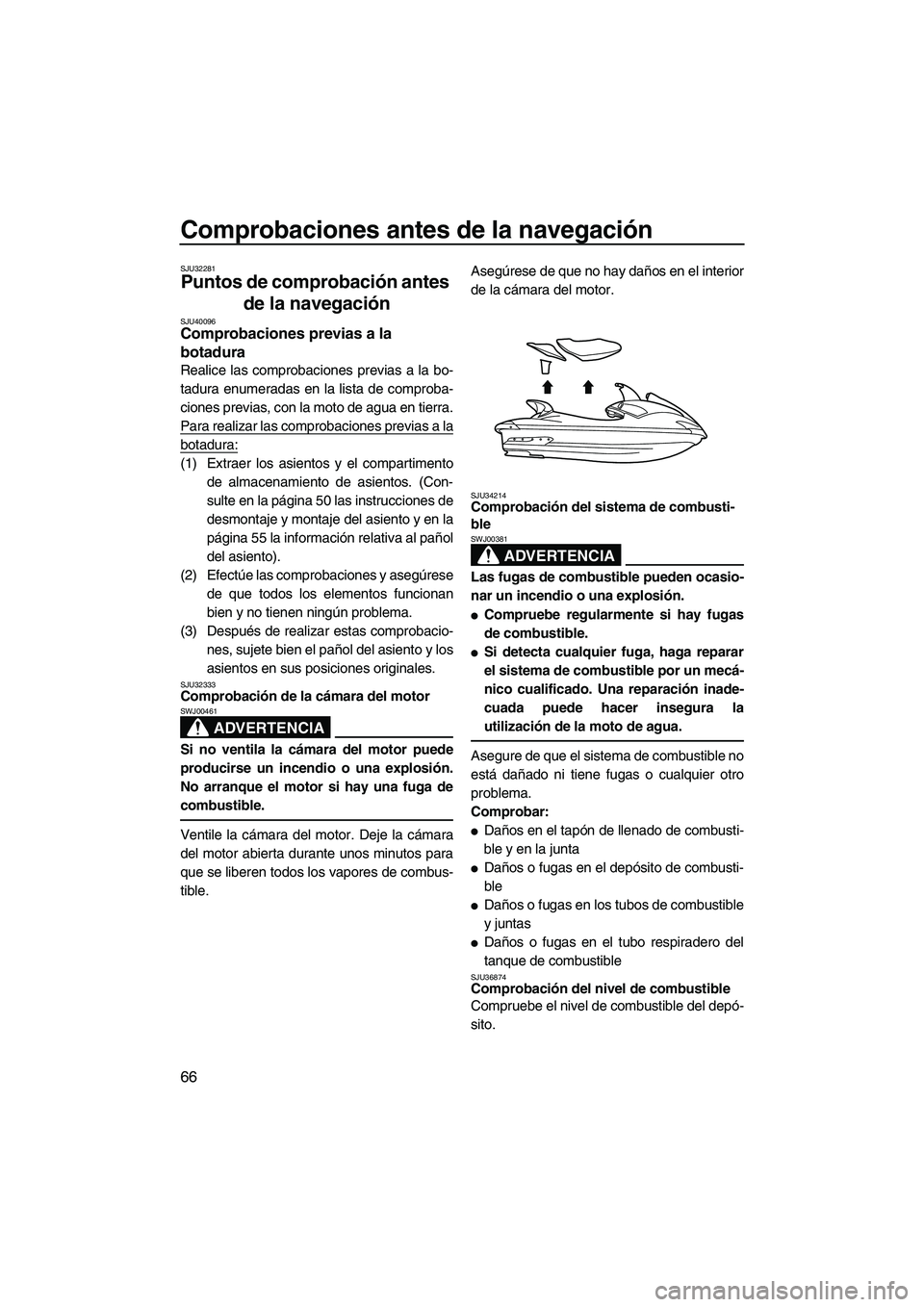 YAMAHA SVHO 2011 Manuale de Empleo (in Spanish) Comprobaciones antes de la navegación
66
SJU32281
Puntos de comprobación antes
de la navegación
SJU40096Comprobaciones previas a la
botadura
Realice las comprobaciones previas a la bo-
tadura e YAMAHA SVHO 2011 Manuale de Empleo (in Spanish) Comprobaciones antes de la navegación
66
SJU32281
Puntos de comprobación antes
de la navegación
SJU40096Comprobaciones previas a la
botadura
Realice las comprobaciones previas a la bo-
tadura e
