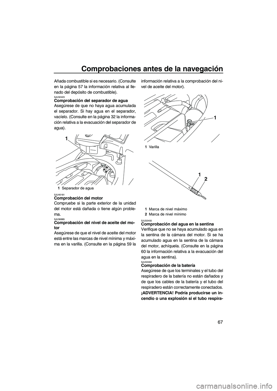 YAMAHA SVHO 2011 Manuale de Empleo (in Spanish) Comprobaciones antes de la navegación
67
Añada combustible si es necesario. (Consulte
en la página 57 la información relativa al lle-
nado del depósito de combustible).
SJU32423Comprobación del YAMAHA SVHO 2011 Manuale de Empleo (in Spanish) Comprobaciones antes de la navegación
67
Añada combustible si es necesario. (Consulte
en la página 57 la información relativa al lle-
nado del depósito de combustible).
SJU32423Comprobación del