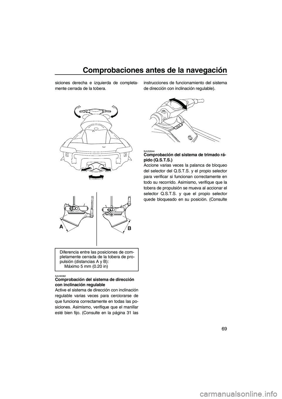 YAMAHA SVHO 2011 Manuale de Empleo (in Spanish) Comprobaciones antes de la navegación
69
siciones derecha e izquierda de completa-
mente cerrada de la tobera.
SJU40362Comprobación del sistema de dirección
con inclinación regulable
Active el s YAMAHA SVHO 2011 Manuale de Empleo (in Spanish) Comprobaciones antes de la navegación
69
siciones derecha e izquierda de completa-
mente cerrada de la tobera.
SJU40362Comprobación del sistema de dirección
con inclinación regulable
Active el s
