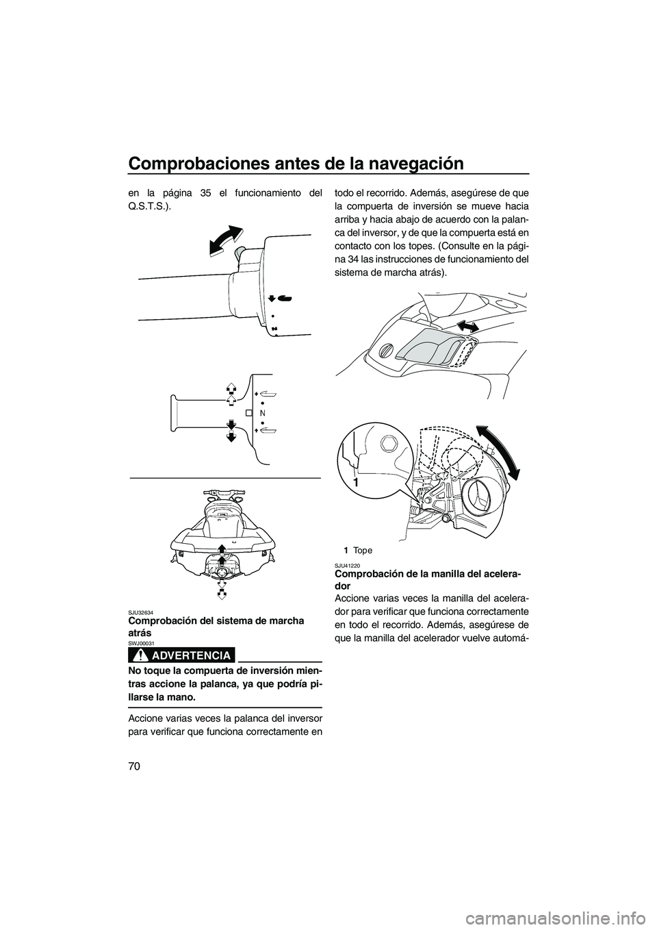 YAMAHA SVHO 2011 Manuale de Empleo (in Spanish) Comprobaciones antes de la navegación
70
en la página 35 el funcionamiento del
Q.S.T.S.).
SJU32634Comprobación del sistema de marcha
atrás
ADVERTENCIA
SWJ00031
No toque la compuerta de inversió YAMAHA SVHO 2011 Manuale de Empleo (in Spanish) Comprobaciones antes de la navegación
70
en la página 35 el funcionamiento del
Q.S.T.S.).
SJU32634Comprobación del sistema de marcha
atrás
ADVERTENCIA
SWJ00031
No toque la compuerta de inversió