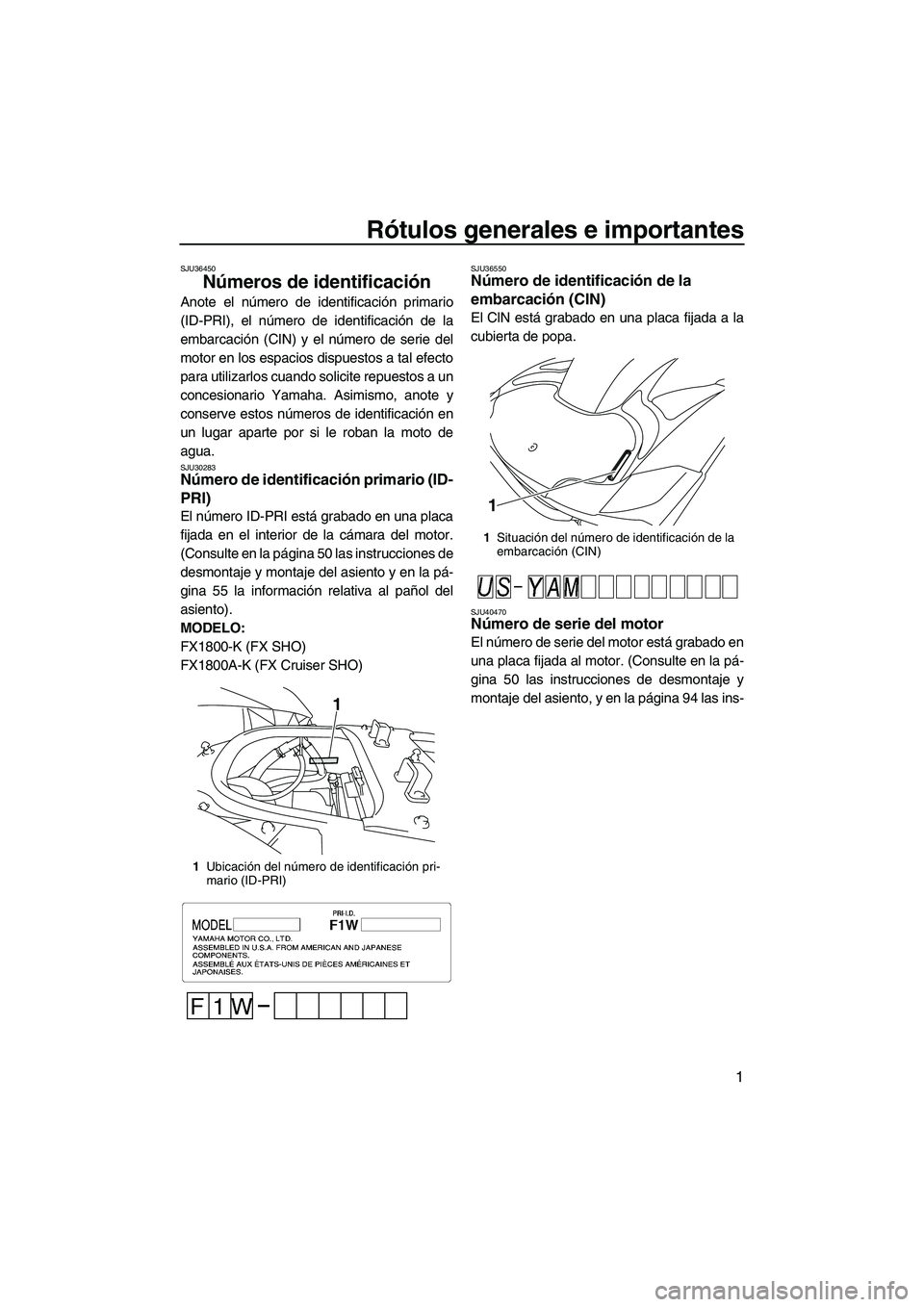 YAMAHA SVHO 2011 Manuale de Empleo (in Spanish) Rótulos generales e importantes
1
SJU36450
Números de identificación
Anote el número de identificación primario
(ID-PRI), el número de identificación de la
embarcación (CIN) y el número de s YAMAHA SVHO 2011 Manuale de Empleo (in Spanish) Rótulos generales e importantes
1
SJU36450
Números de identificación
Anote el número de identificación primario
(ID-PRI), el número de identificación de la
embarcación (CIN) y el número de s