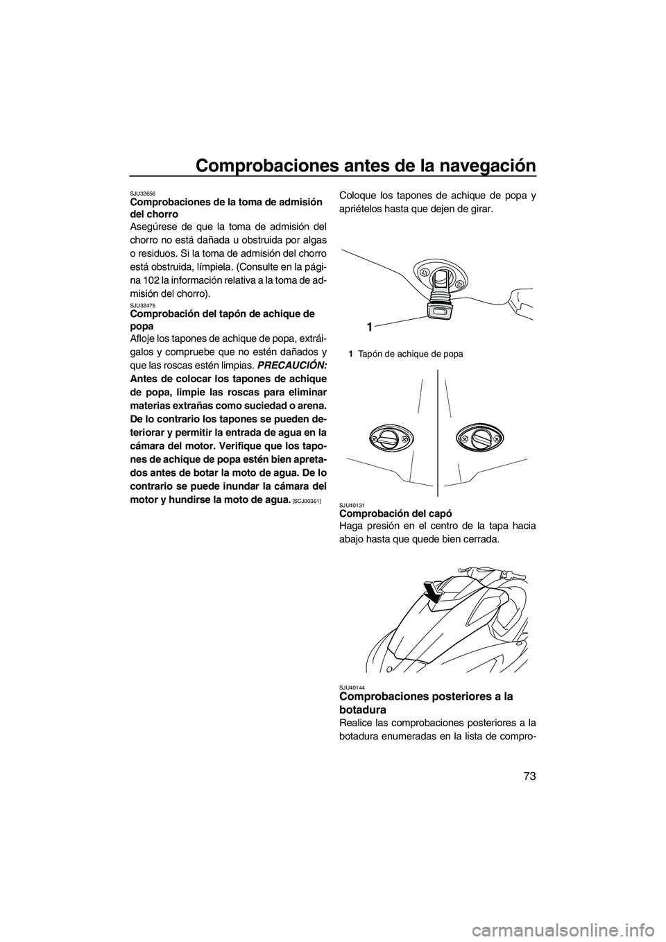 YAMAHA SVHO 2011 Manuale de Empleo (in Spanish) Comprobaciones antes de la navegación
73
SJU32656Comprobaciones de la toma de admisión
del chorro
Asegúrese de que la toma de admisión del
chorro no está dañada u obstruida por algas
o residuo YAMAHA SVHO 2011 Manuale de Empleo (in Spanish) Comprobaciones antes de la navegación
73
SJU32656Comprobaciones de la toma de admisión
del chorro
Asegúrese de que la toma de admisión del
chorro no está dañada u obstruida por algas
o residuo