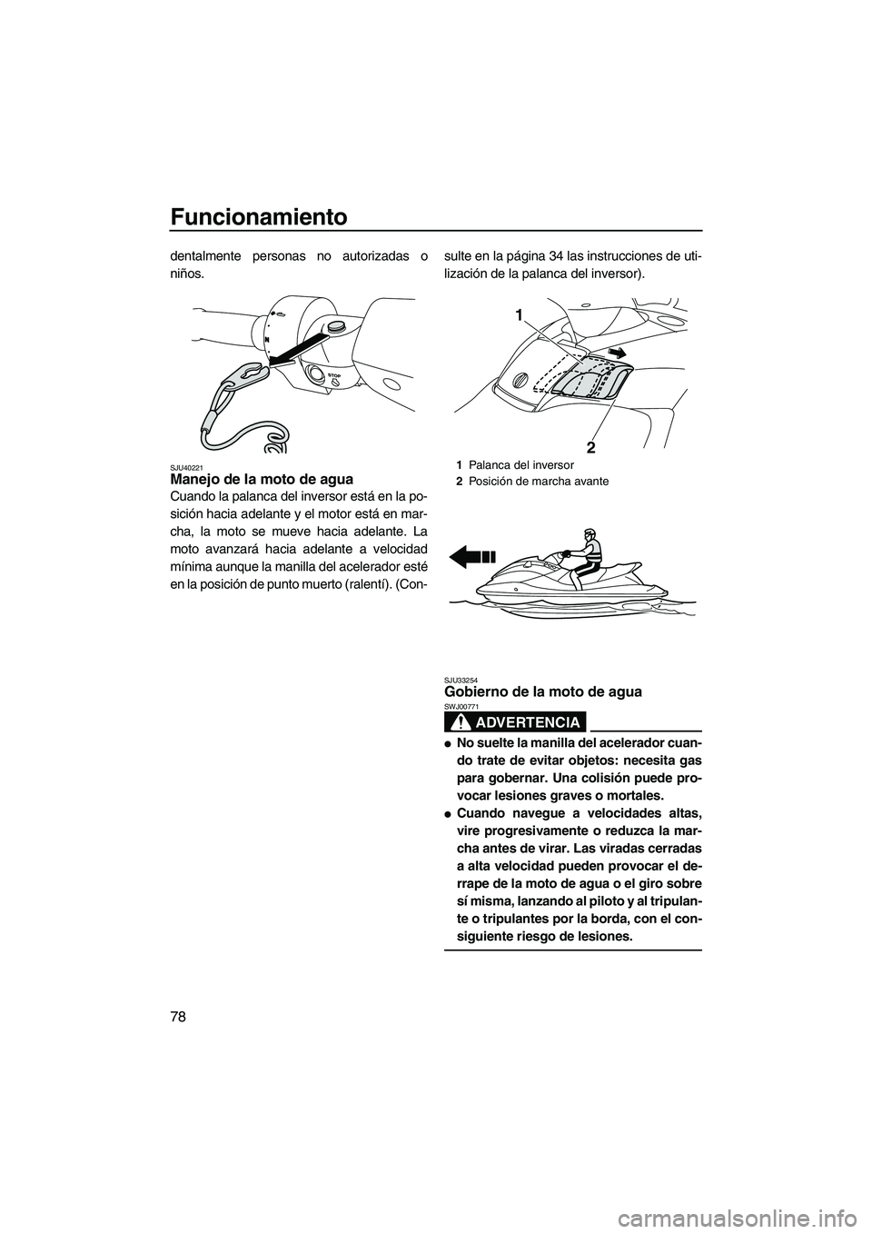 YAMAHA SVHO 2011 Manuale de Empleo (in Spanish) Funcionamiento
78
dentalmente personas no autorizadas o
niños.
SJU40221Manejo de la moto de agua
Cuando la palanca del inversor está en la po-
sición hacia adelante y el motor está en mar-
cha, l YAMAHA SVHO 2011 Manuale de Empleo (in Spanish) Funcionamiento
78
dentalmente personas no autorizadas o
niños.
SJU40221Manejo de la moto de agua
Cuando la palanca del inversor está en la po-
sición hacia adelante y el motor está en mar-
cha, l