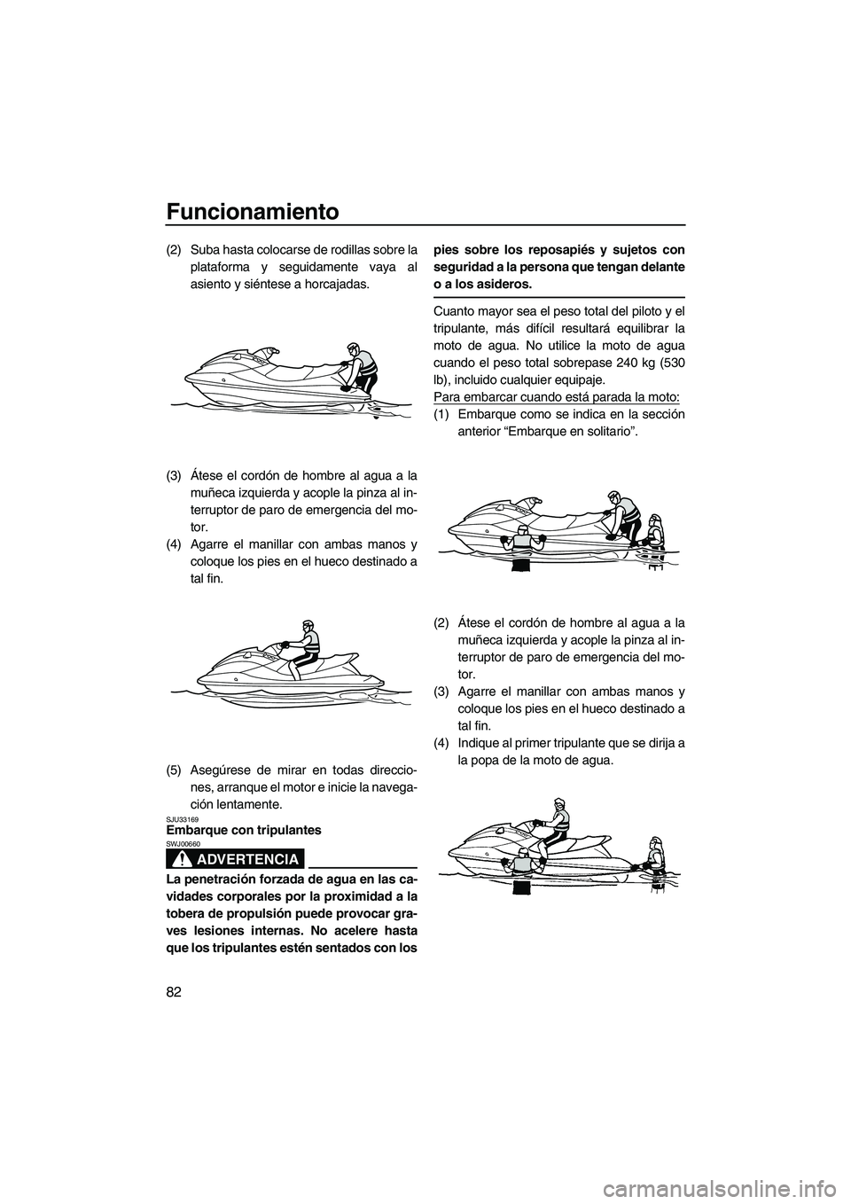 YAMAHA SVHO 2011 Manuale de Empleo (in Spanish) Funcionamiento
82
(2) Suba hasta colocarse de rodillas sobre la
plataforma y seguidamente vaya al
asiento y siéntese a horcajadas.
(3)Átese el cordón de hombre al agua a la
muñeca izquierda y acop YAMAHA SVHO 2011 Manuale de Empleo (in Spanish) Funcionamiento
82
(2) Suba hasta colocarse de rodillas sobre la
plataforma y seguidamente vaya al
asiento y siéntese a horcajadas.
(3)Átese el cordón de hombre al agua a la
muñeca izquierda y acop