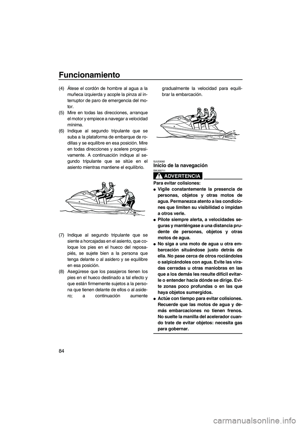 YAMAHA SVHO 2011 Manuale de Empleo (in Spanish) Funcionamiento
84
(4)Átese el cordón de hombre al agua a la
muñeca izquierda y acople la pinza al in-
terruptor de paro de emergencia del mo-
tor.
(5) Mire en todas las direcciones, arranque
el mot YAMAHA SVHO 2011 Manuale de Empleo (in Spanish) Funcionamiento
84
(4)Átese el cordón de hombre al agua a la
muñeca izquierda y acople la pinza al in-
terruptor de paro de emergencia del mo-
tor.
(5) Mire en todas las direcciones, arranque
el mot