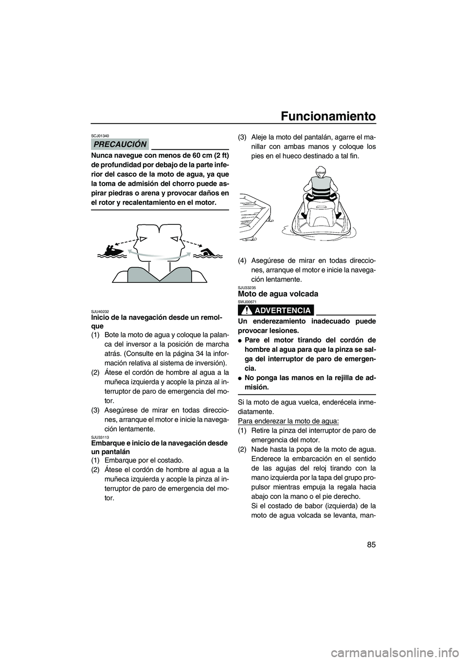 YAMAHA SVHO 2011 Manuale de Empleo (in Spanish) Funcionamiento
85
PRECAUCIÓN
SCJ01340
Nunca navegue con menos de 60 cm (2 ft)
de profundidad por debajo de la parte infe-
rior del casco de la moto de agua, ya que
la toma de admisión del chorro pue YAMAHA SVHO 2011 Manuale de Empleo (in Spanish) Funcionamiento
85
PRECAUCIÓN
SCJ01340
Nunca navegue con menos de 60 cm (2 ft)
de profundidad por debajo de la parte infe-
rior del casco de la moto de agua, ya que
la toma de admisión del chorro pue