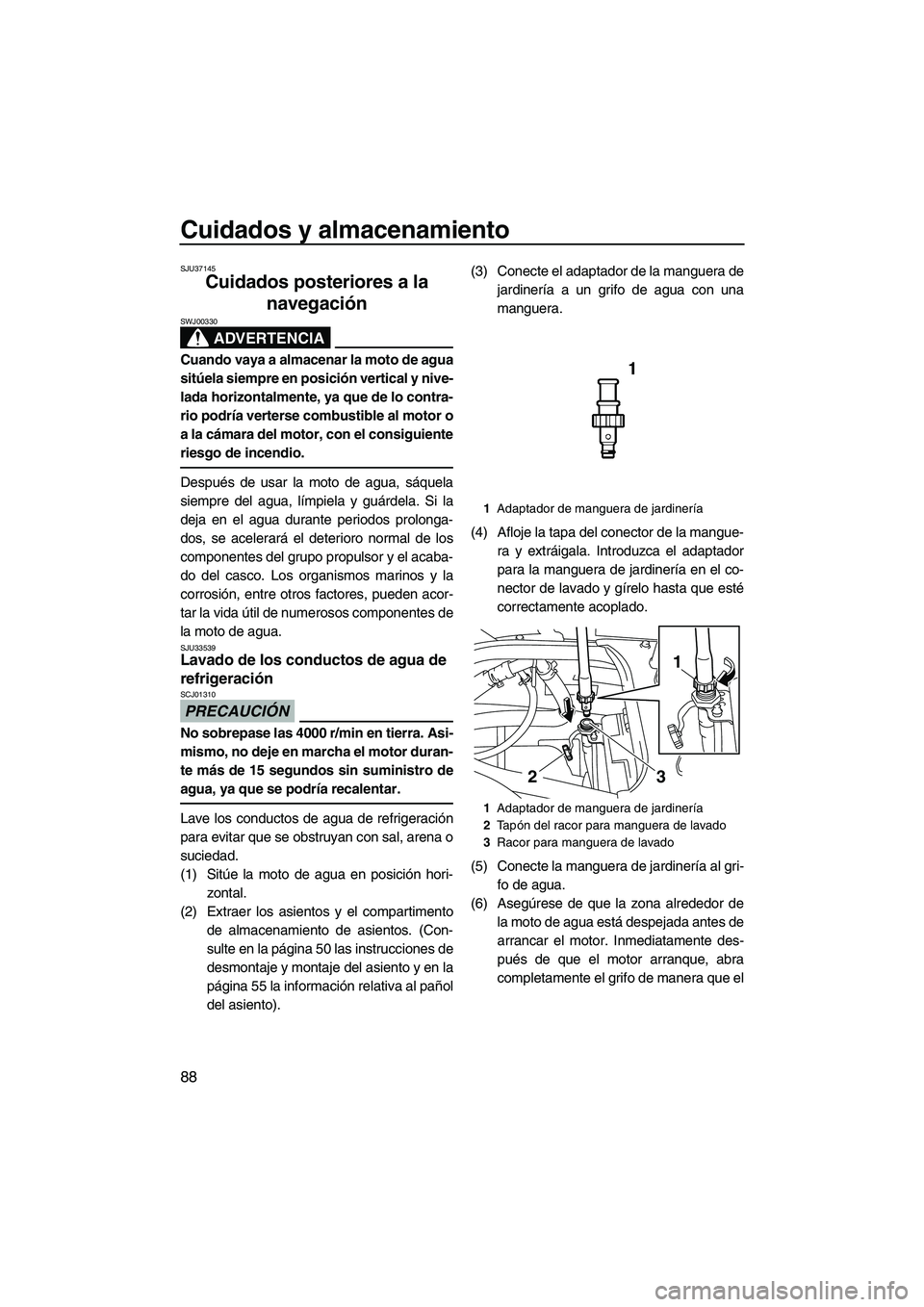 YAMAHA SVHO 2011 Manuale de Empleo (in Spanish) Cuidados y almacenamiento
88
SJU37145
Cuidados posteriores a la
navegación
ADVERTENCIA
SWJ00330
Cuando vaya a almacenar la moto de agua
sitúela siempre en posición vertical y nive-
lada horizonta YAMAHA SVHO 2011 Manuale de Empleo (in Spanish) Cuidados y almacenamiento
88
SJU37145
Cuidados posteriores a la
navegación
ADVERTENCIA
SWJ00330
Cuando vaya a almacenar la moto de agua
sitúela siempre en posición vertical y nive-
lada horizonta