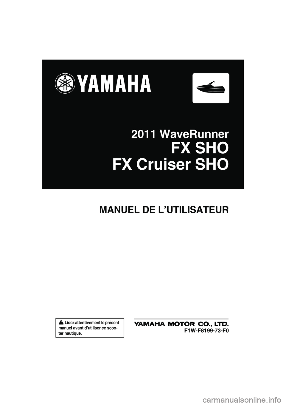 YAMAHA SVHO 2011  Notices Demploi (in French)  Lisez attentivement le présent 
manuel avant d’utiliser ce scoo-
ter nautique.
MANUEL DE L’UTILISATEUR
2011 WaveRunner
FX SHO
FX Cruiser SHO
F1W-F8199-73-F0
UF1W73F0.book  Page 1  Wednesday, Jun