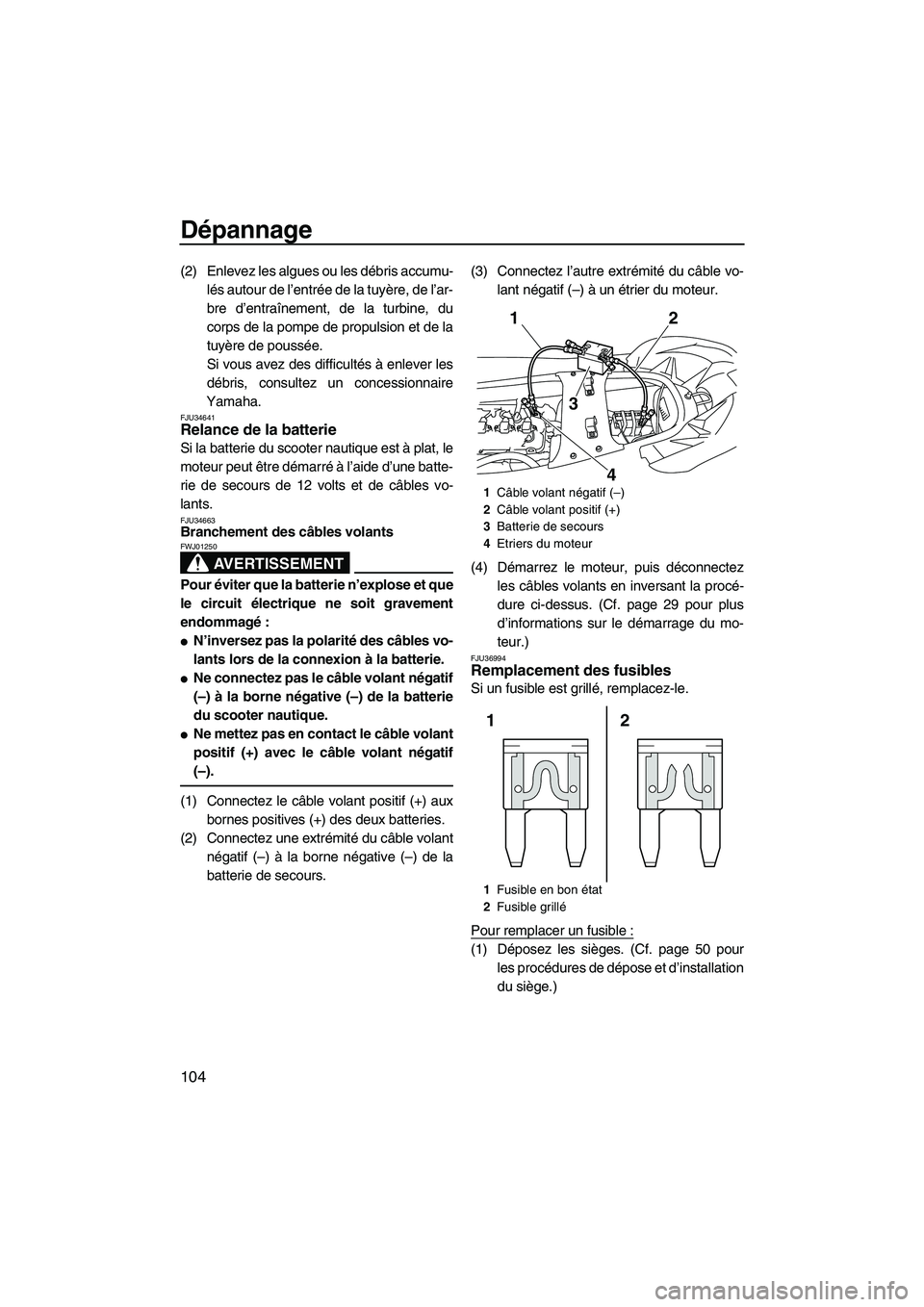 YAMAHA SVHO CRUISER 2011 Notices Demploi (in French) Dépannage
104
(2) Enlevez les algues ou les débris accumu-
lés autour de l’entrée de la tuyère, de l’ar-
bre d’entraînement, de la turbine, du
corps de la pompe de propulsion et de la
tuyà YAMAHA SVHO CRUISER 2011 Notices Demploi (in French) Dépannage
104
(2) Enlevez les algues ou les débris accumu-
lés autour de l’entrée de la tuyère, de l’ar-
bre d’entraînement, de la turbine, du
corps de la pompe de propulsion et de la
tuyÃ