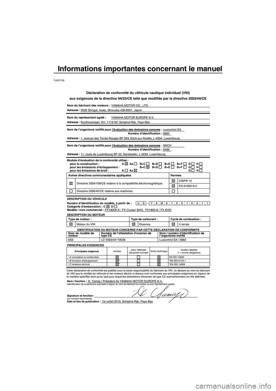YAMAHA SVHO CRUISER 2011 Notices Demploi (in French) Informations importantes concernant le manuel
FJU37153
Déclaration de conformité du véhicule nautique individuel (VNI)
aux exigences de la directive 94/25/CE telle que modifiée par la directive 20 YAMAHA SVHO CRUISER 2011 Notices Demploi (in French) Informations importantes concernant le manuel
FJU37153
Déclaration de conformité du véhicule nautique individuel (VNI)
aux exigences de la directive 94/25/CE telle que modifiée par la directive 20