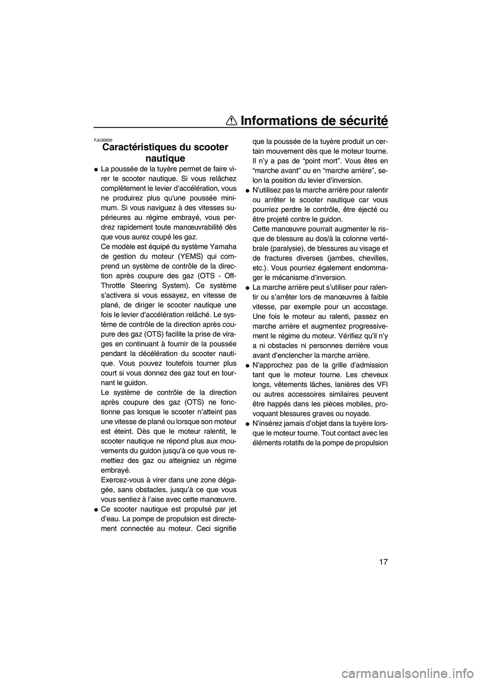 YAMAHA SVHO 2011  Notices Demploi (in French) Informations de sécurité
17
FJU30920
Caractéristiques du scooter 
nautique 
La poussée de la tuyère permet de faire vi-
rer le scooter nautique. Si vous relâchez
complètement le levier d’acc