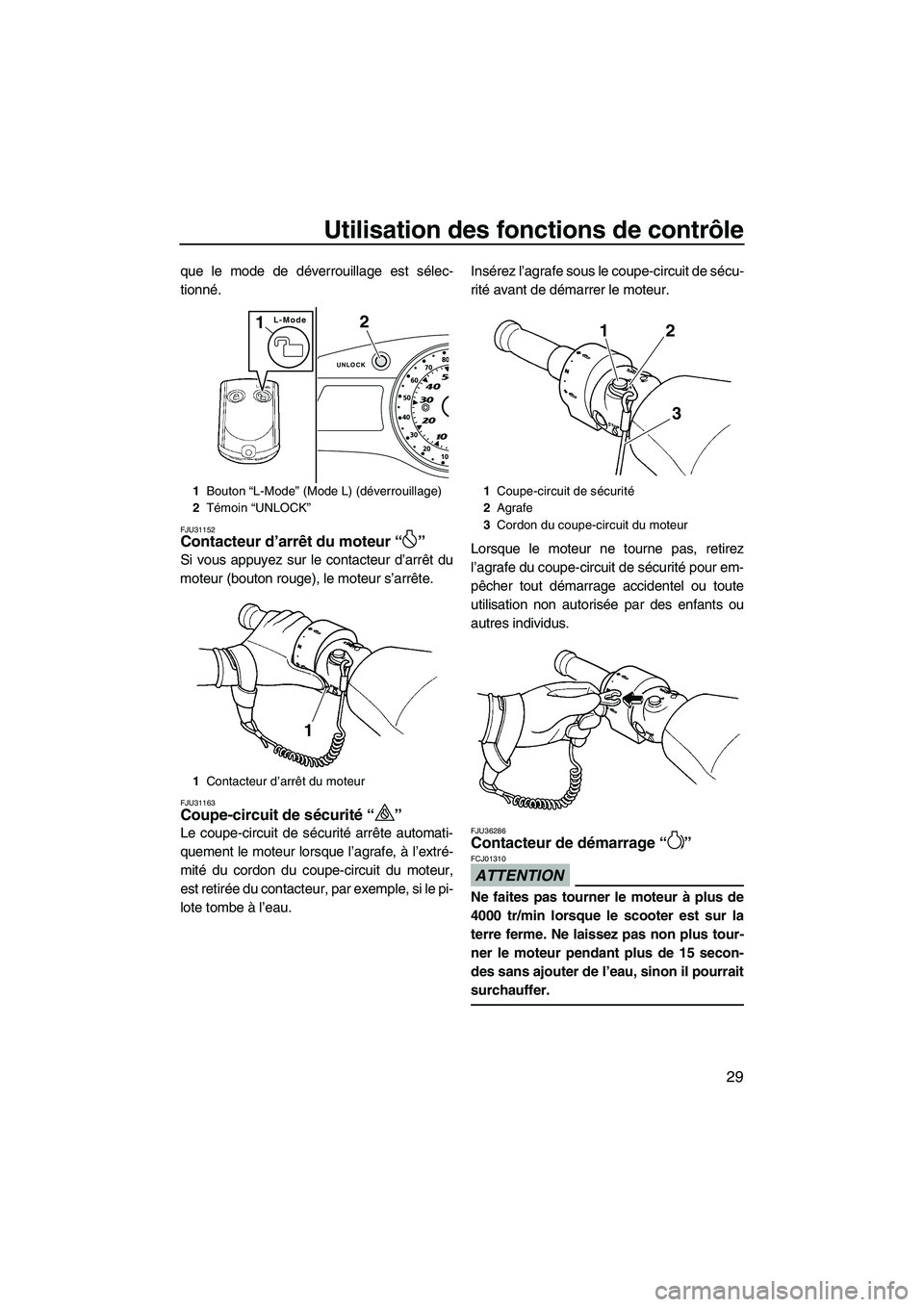 YAMAHA SVHO 2011  Notices Demploi (in French) Utilisation des fonctions de contrôle
29
que le mode de déverrouillage est sélec-
tionné.
FJU31152Contacteur d’arrêt du moteur“” 
Si vous appuyez sur le contacteur d’arrêt du
moteur (bou