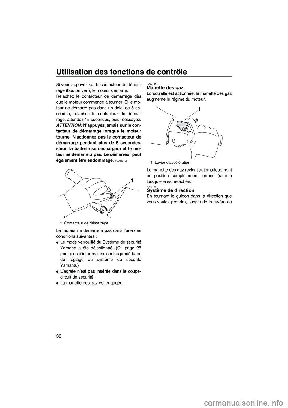 YAMAHA SVHO CRUISER 2011 Notices Demploi (in French) Utilisation des fonctions de contrôle
30
Si vous appuyez sur le contacteur de démar-
rage (bouton vert), le moteur démarre.
Relâchez le contacteur de démarrage dès
que le moteur commence à tour YAMAHA SVHO CRUISER 2011 Notices Demploi (in French) Utilisation des fonctions de contrôle
30
Si vous appuyez sur le contacteur de démar-
rage (bouton vert), le moteur démarre.
Relâchez le contacteur de démarrage dès
que le moteur commence à tour