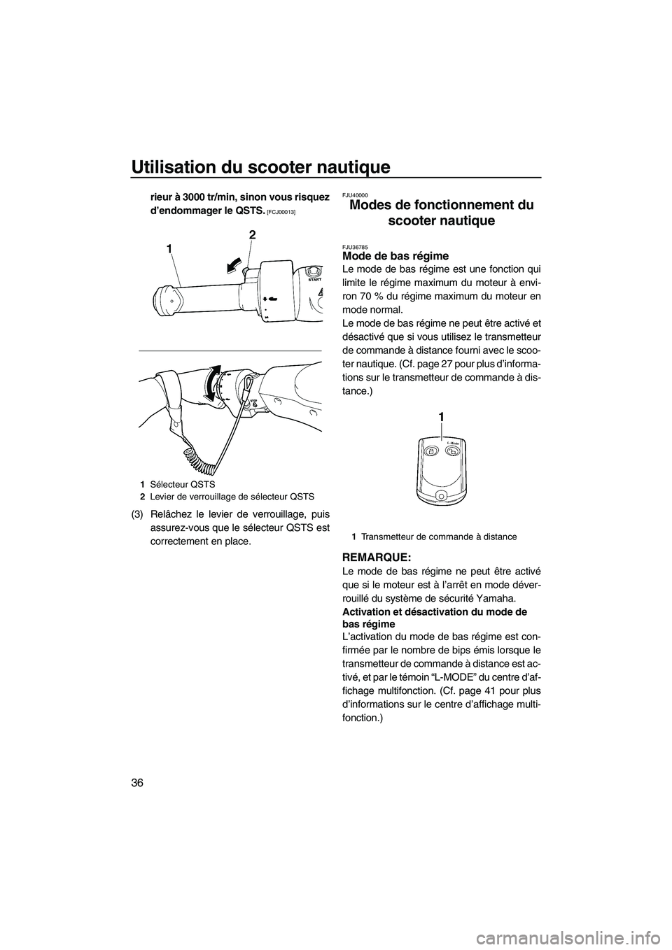 YAMAHA SVHO 2011  Notices Demploi (in French) Utilisation du scooter nautique
36
rieur à 3000 tr/min, sinon vous risquez
d’endommager le QSTS.
 [FCJ00013]
(3) Relâchez le levier de verrouillage, puis
assurez-vous que le sélecteur QSTS est
co