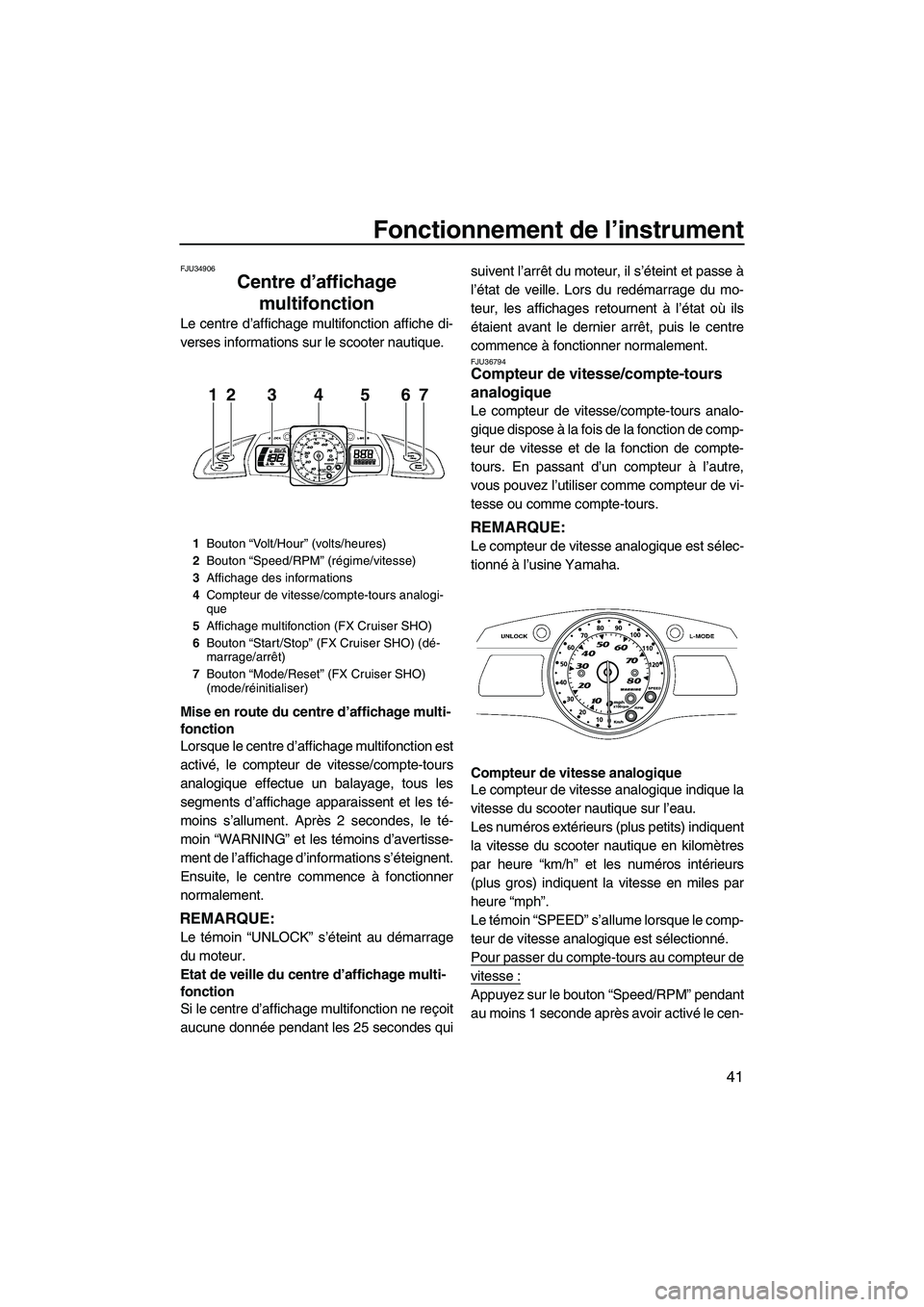 YAMAHA SVHO CRUISER 2011  Notices Demploi (in French) Fonctionnement de l’instrument
41
FJU34906
Centre d’affichage 
multifonction 
Le centre d’affichage multifonction affiche di-
verses informations sur le scooter nautique.
Mise en route du centre