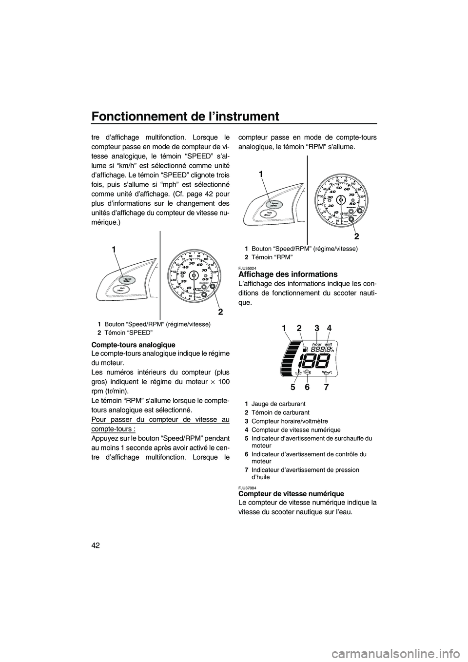 YAMAHA SVHO 2011  Notices Demploi (in French) Fonctionnement de l’instrument
42
tre d’affichage multifonction. Lorsque le
compteur passe en mode de compteur de vi-
tesse analogique, le témoin “SPEED” s’al-
lume si “km/h” est sélec