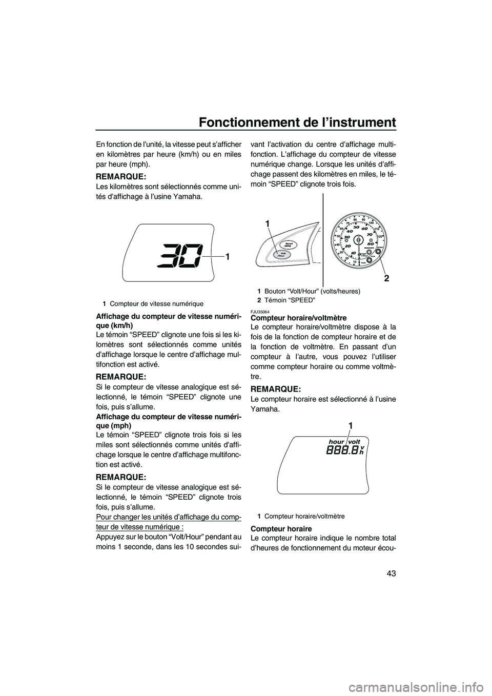 YAMAHA SVHO CRUISER 2011 Notices Demploi (in French) Fonctionnement de l’instrument
43
En fonction de l’unité, la vitesse peut s’afficher
en kilomètres par heure (km/h) ou en miles
par heure (mph).
REMARQUE:
Les kilomètres sont sélectionnés c YAMAHA SVHO CRUISER 2011 Notices Demploi (in French) Fonctionnement de l’instrument
43
En fonction de l’unité, la vitesse peut s’afficher
en kilomètres par heure (km/h) ou en miles
par heure (mph).
REMARQUE:
Les kilomètres sont sélectionnés c